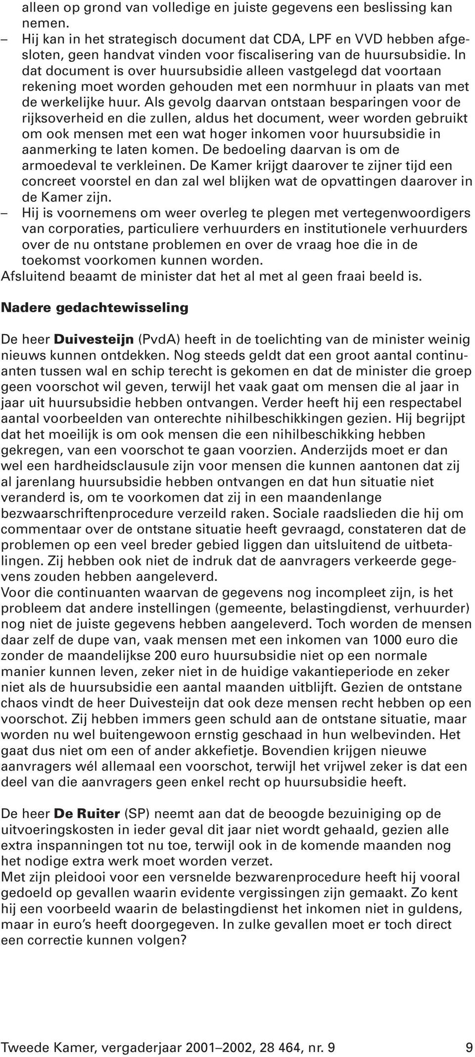 In dat document is over huursubsidie alleen vastgelegd dat voortaan rekening moet worden gehouden met een normhuur in plaats van met de werkelijke huur.