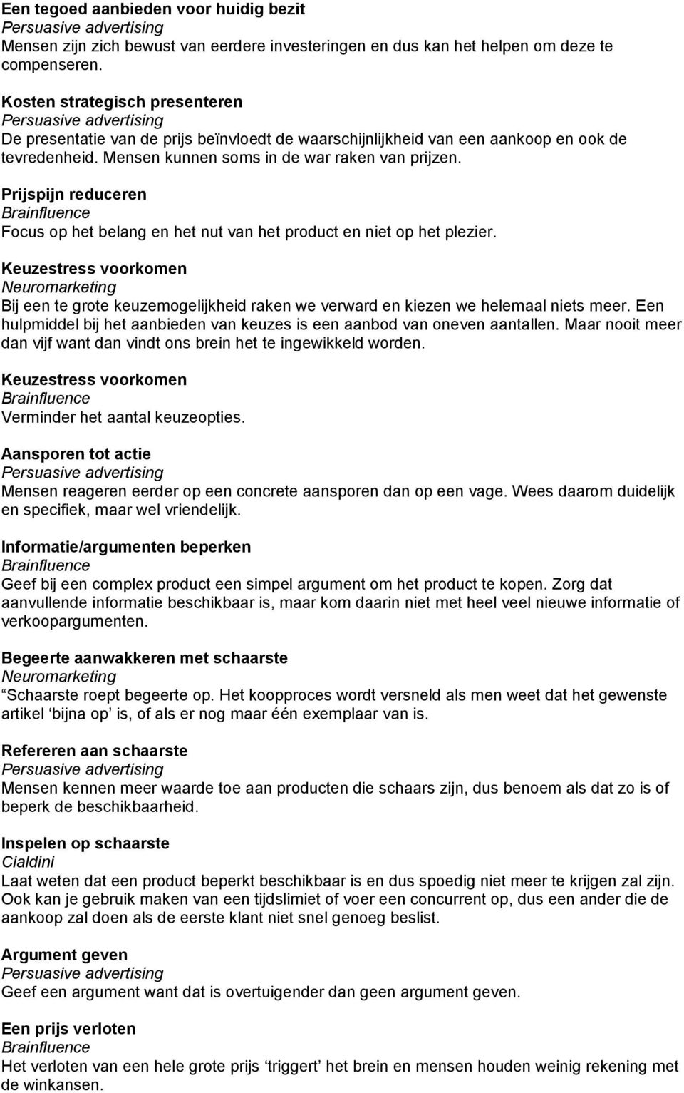 Prijspijn reduceren Focus op het belang en het nut van het product en niet op het plezier. Keuzestress voorkomen Bij een te grote keuzemogelijkheid raken we verward en kiezen we helemaal niets meer.