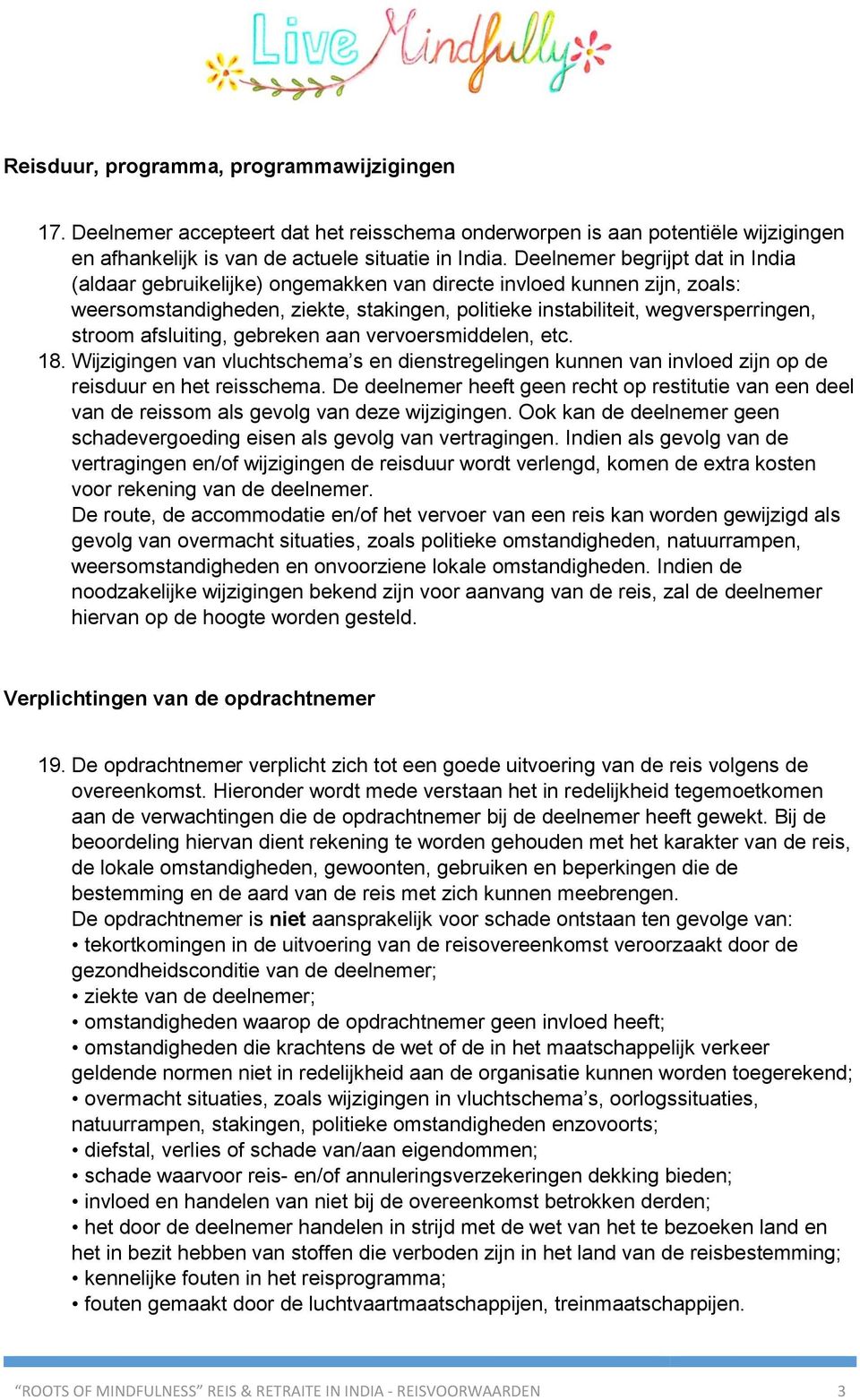 afsluiting, gebreken aan vervoersmiddelen, etc. 18. Wijzigingen van vluchtschema s en dienstregelingen kunnen van invloed zijn op de reisduur en het reisschema.