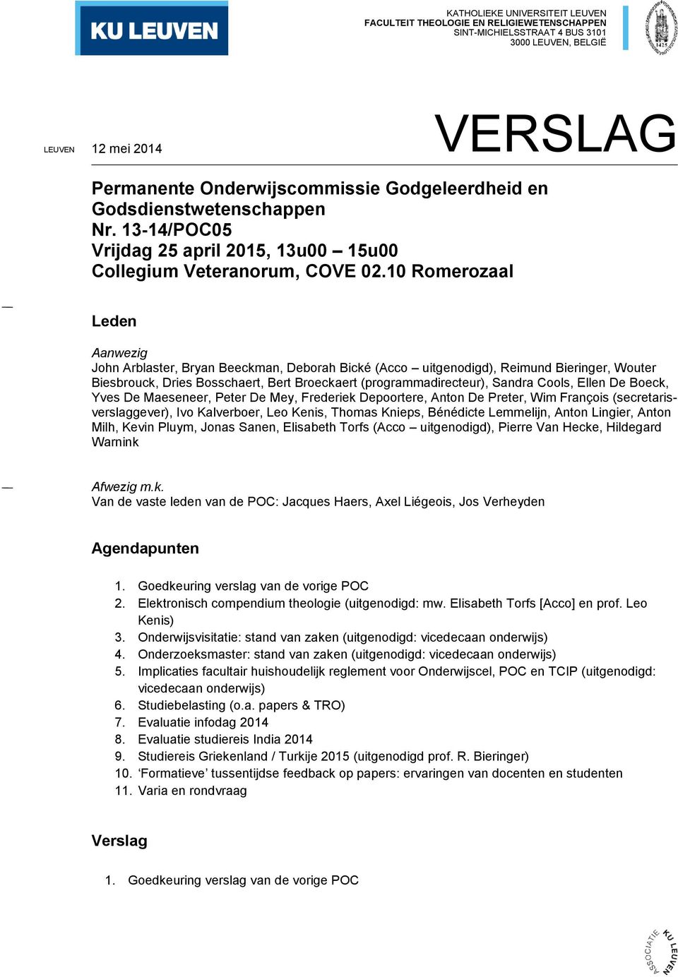 10 Romerozaal VERSLAG Leden Aanwezig John Arblaster, Bryan Beeckman, Deborah Bické (Acco uitgenodigd), Reimund Bieringer, Wouter Biesbrouck, Dries Bosschaert, Bert Broeckaert (programmadirecteur),