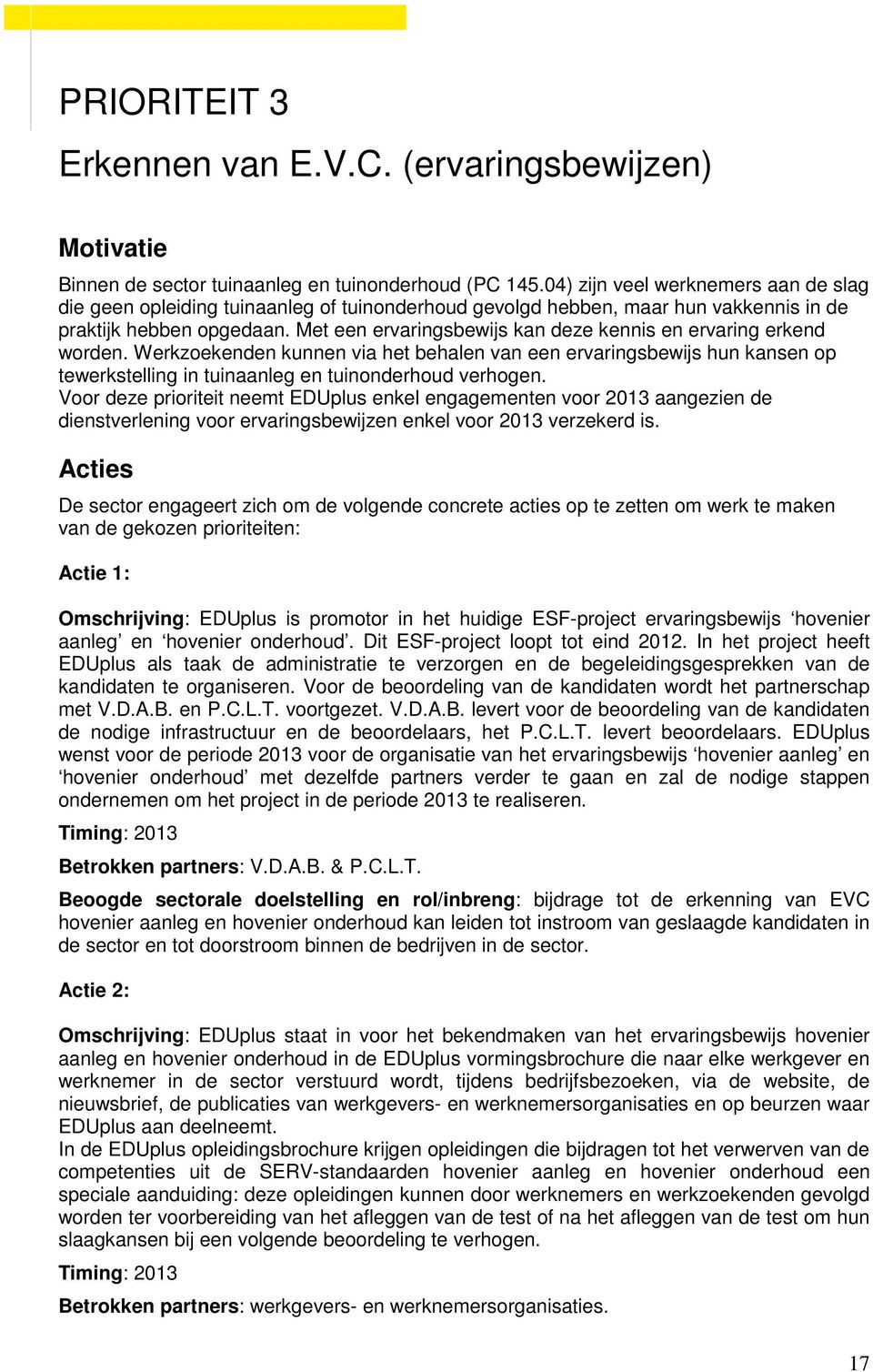 Met een ervaringsbewijs kan deze kennis en ervaring erkend worden. Werkzoekenden kunnen via het behalen van een ervaringsbewijs hun kansen op tewerkstelling in tuinaanleg en tuinonderhoud verhogen.