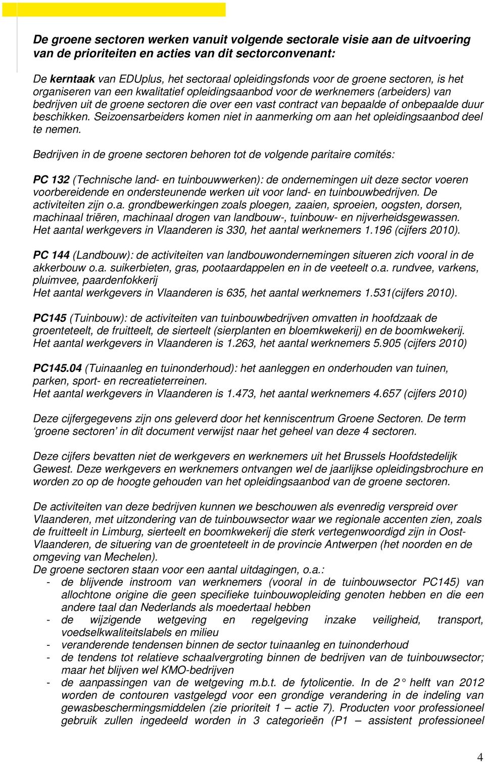 beschikken. Seizoensarbeiders komen niet in aanmerking om aan het opleidingsaanbod deel te nemen.