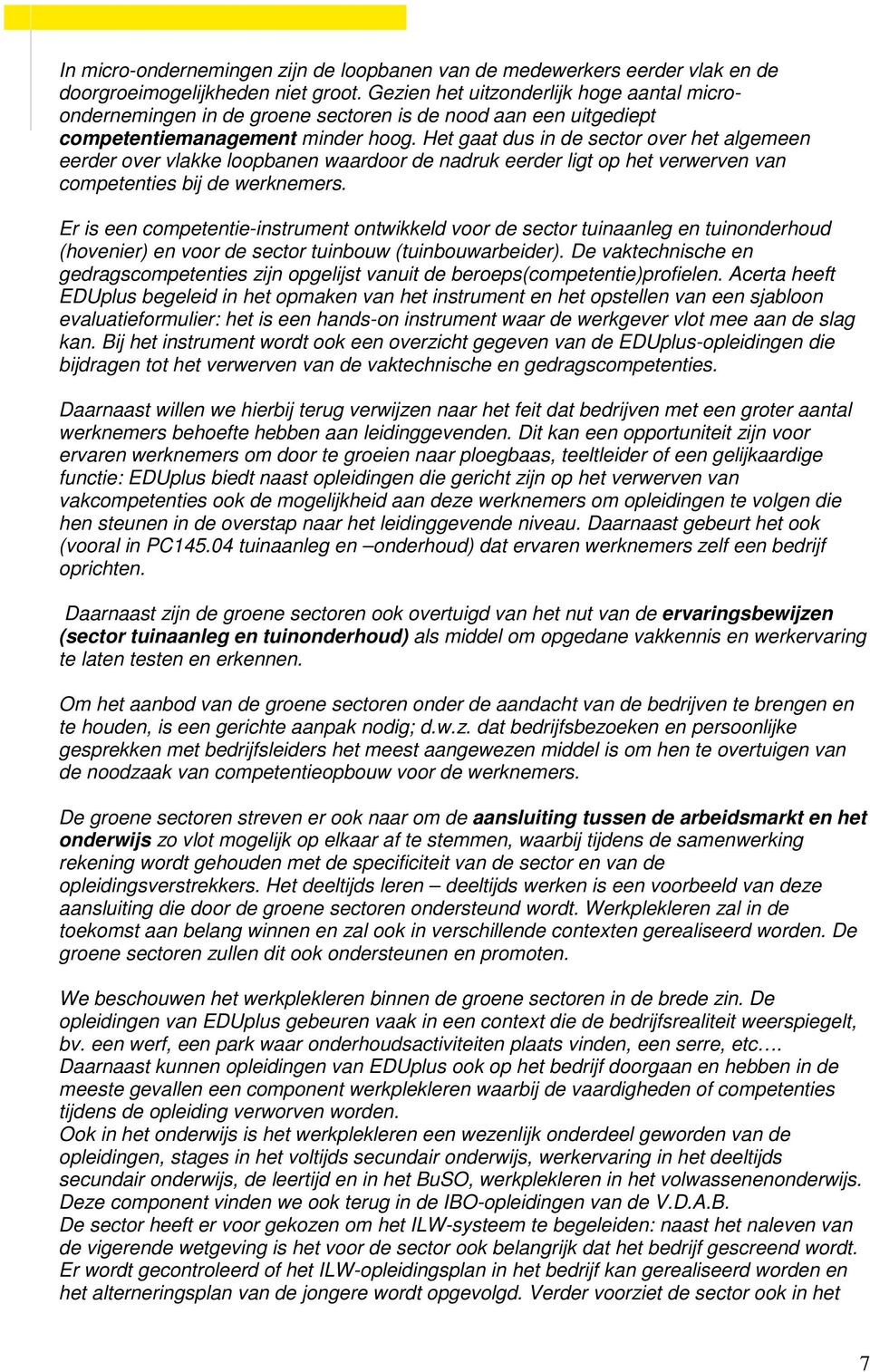 Het gaat dus in de sector over het algemeen eerder over vlakke loopbanen waardoor de nadruk eerder ligt op het verwerven van competenties bij de werknemers.