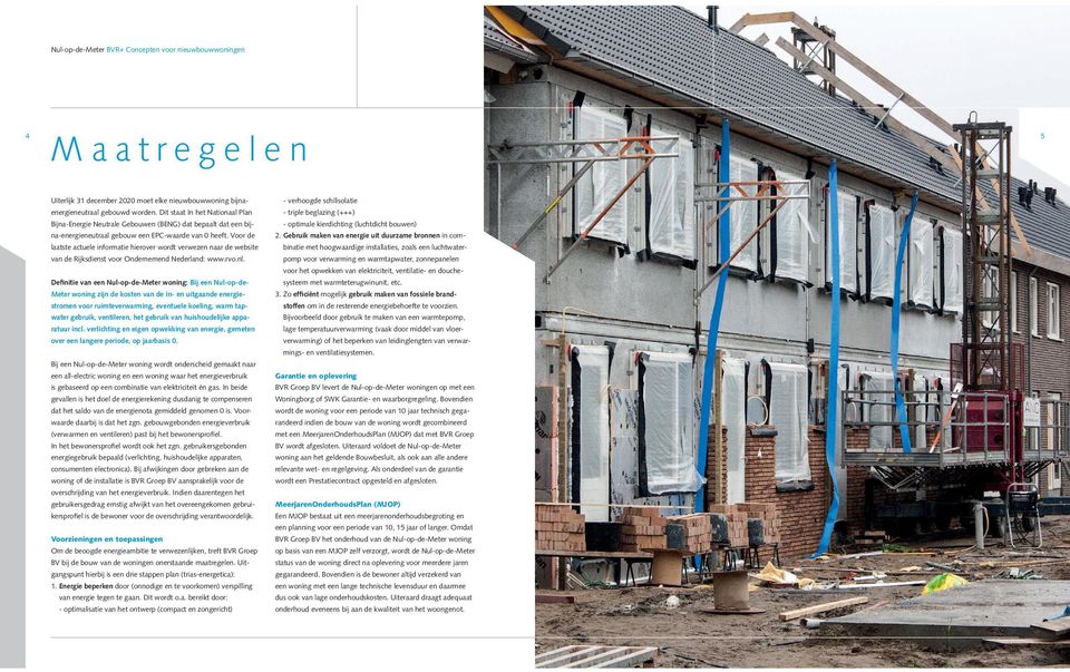 Voor de - verhoogde schilisolatie - triple beglazing (+++) - optimale kierdichting (luchtdicht bouwen) 2.