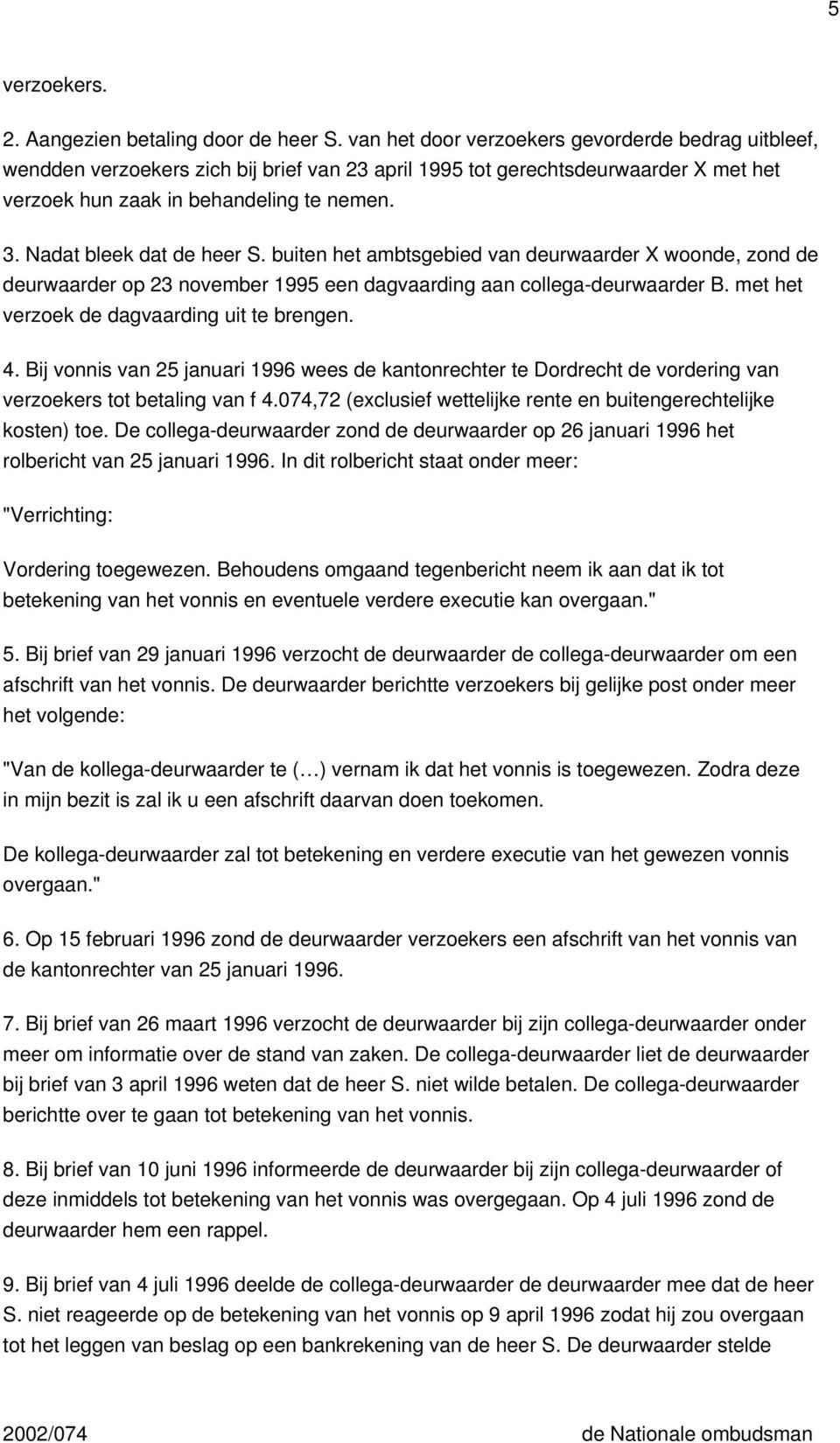 Nadat bleek dat de heer S. buiten het ambtsgebied van deurwaarder X woonde, zond de deurwaarder op 23 november 1995 een dagvaarding aan collega-deurwaarder B.