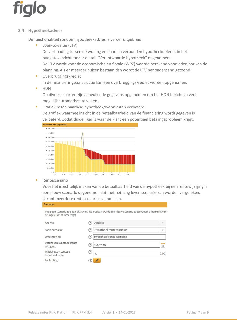 Als er meerder huizen bestaan dan wordt de LTV per onderpand getoond. Overbruggingskrediet In de financieringsconstructie kan een overbruggingskrediet worden opgenomen.