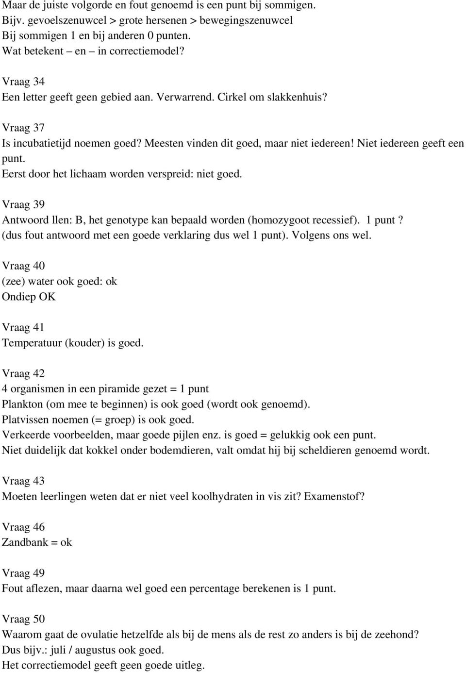 Eerst door het lichaam worden verspreid: niet goed. Vraag 39 Antwoord llen: B, het genotype kan bepaald worden (homozygoot recessief). 1 punt?