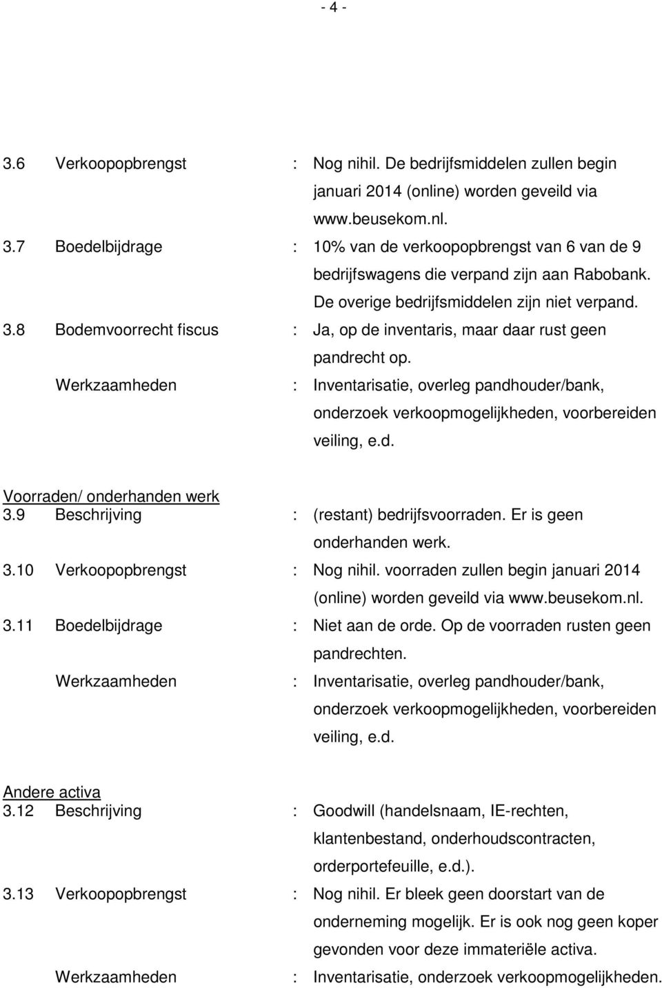 8 Bodemvoorrecht fiscus : Ja, op de inventaris, maar daar rust geen pandrecht op. : Inventarisatie, overleg pandhouder/bank, onderzoek verkoopmogelijkheden, voorbereiden veiling, e.d. Voorraden/ onderhanden werk 3.