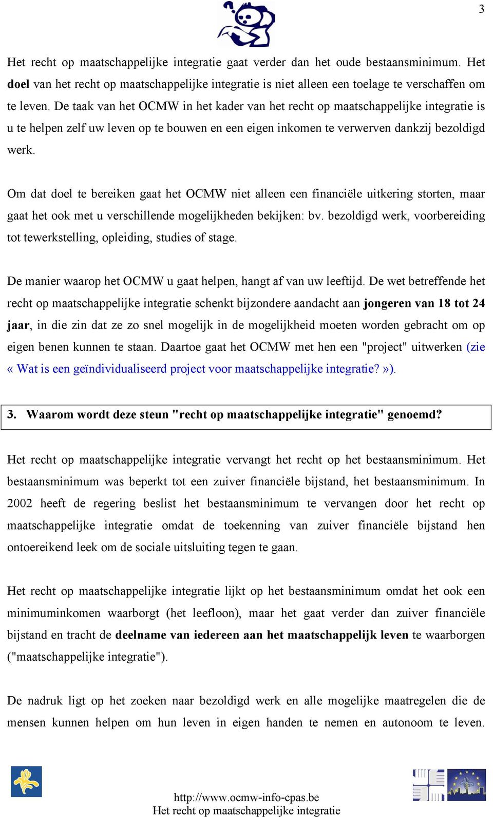 Om dat doel te bereiken gaat het OCMW niet alleen een financiële uitkering storten, maar gaat het ook met u verschillende mogelijkheden bekijken: bv.