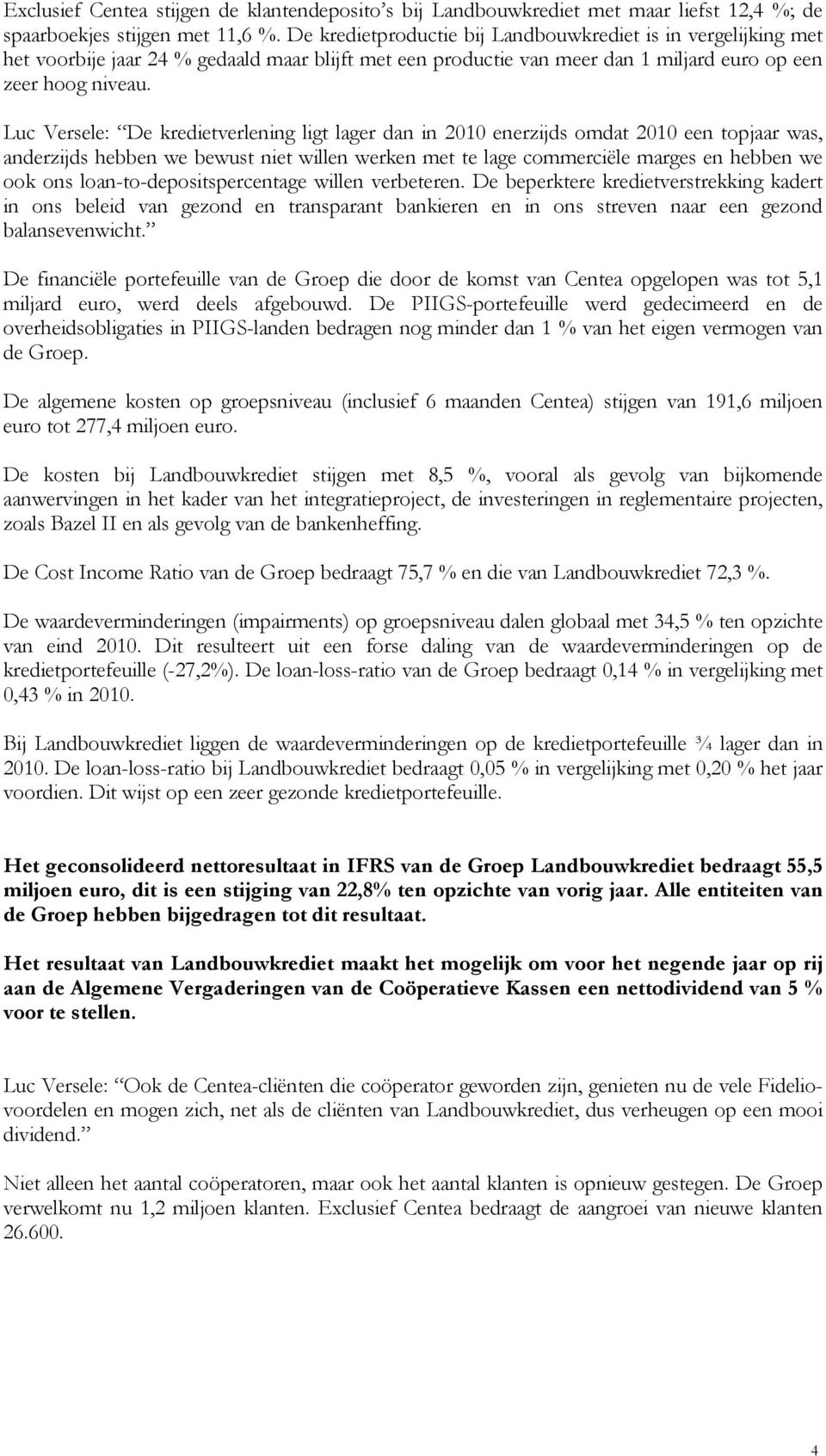 Luc Versele: De kredietverlening ligt lager dan in 2010 enerzijds omdat 2010 een topjaar was, anderzijds hebben we bewust niet willen werken met te lage commerciële marges en hebben we ook ons