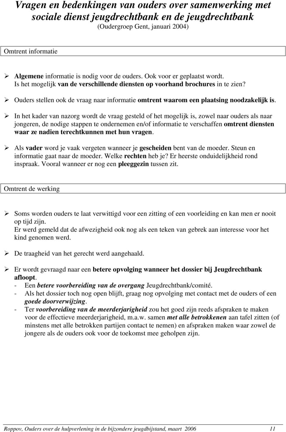 Ouders stellen ook de vraag naar informatie omtrent waarom een plaatsing noodzakelijk is.