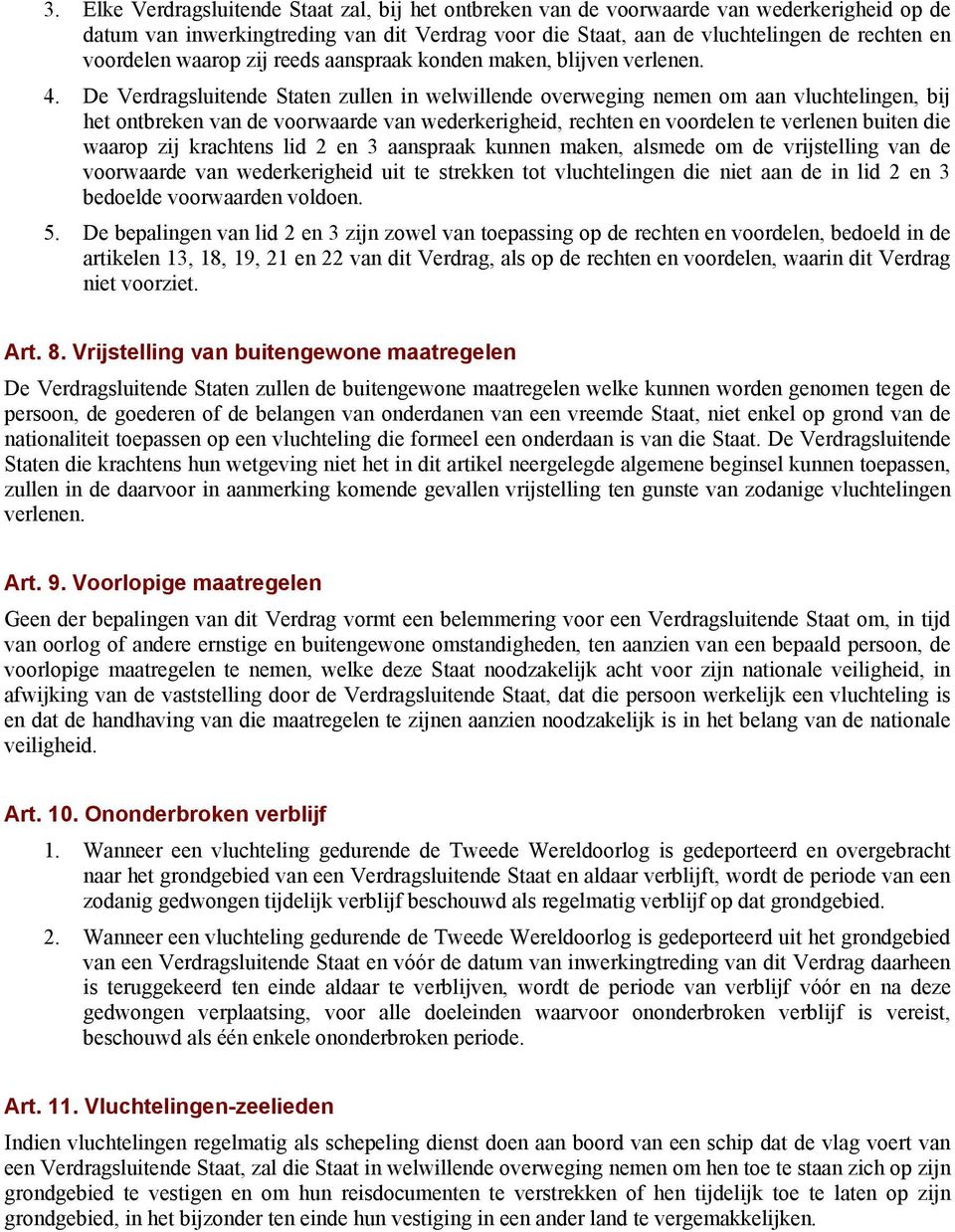 De Verdragsluitende Staten zullen in welwillende overweging nemen om aan vluchtelingen, bij het ontbreken van de voorwaarde van wederkerigheid, rechten en voordelen te verlenen buiten die waarop zij