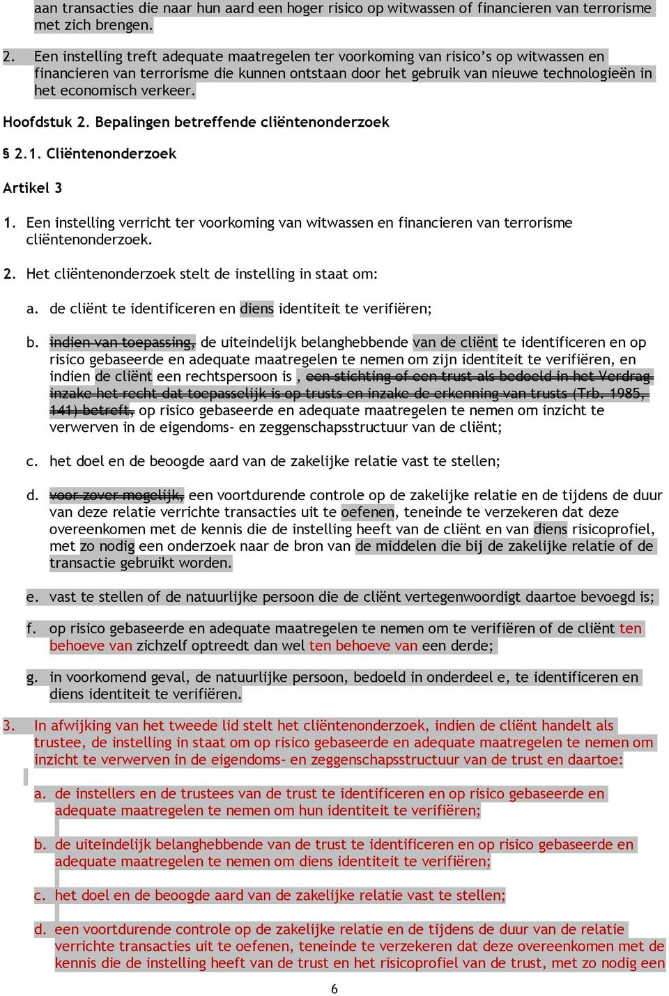 verkeer. Hoofdstuk 2. Bepalingen betreffende cliëntenonderzoek 2.1. Cliëntenonderzoek Artikel 3 1. Een instelling verricht ter voorkoming van witwassen en financieren van terrorisme cliëntenonderzoek.