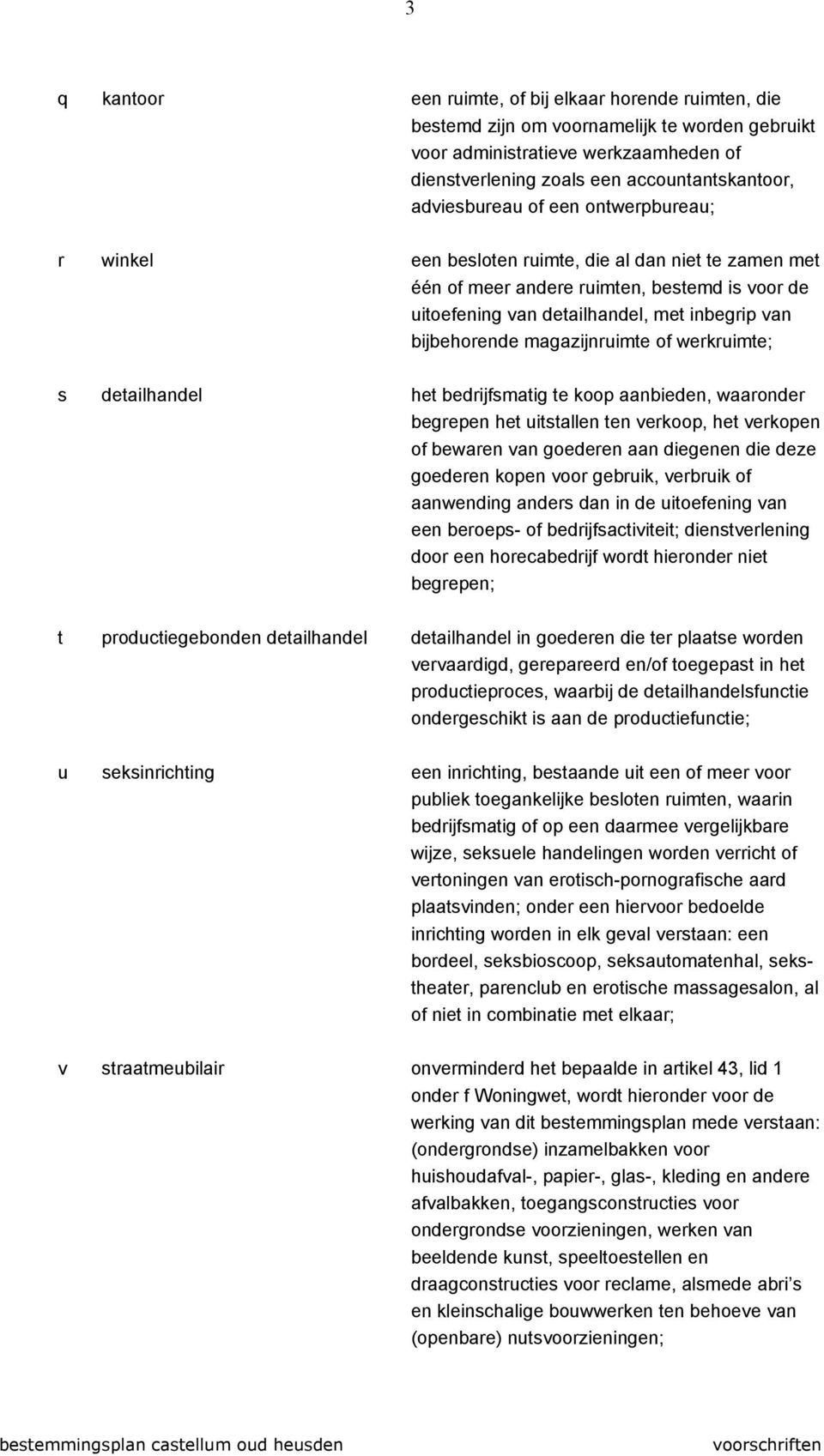 bijbehorende magazijnruimte of werkruimte; s detailhandel het bedrijfsmatig te koop aanbieden, waaronder begrepen het uitstallen ten verkoop, het verkopen of bewaren van goederen aan diegenen die