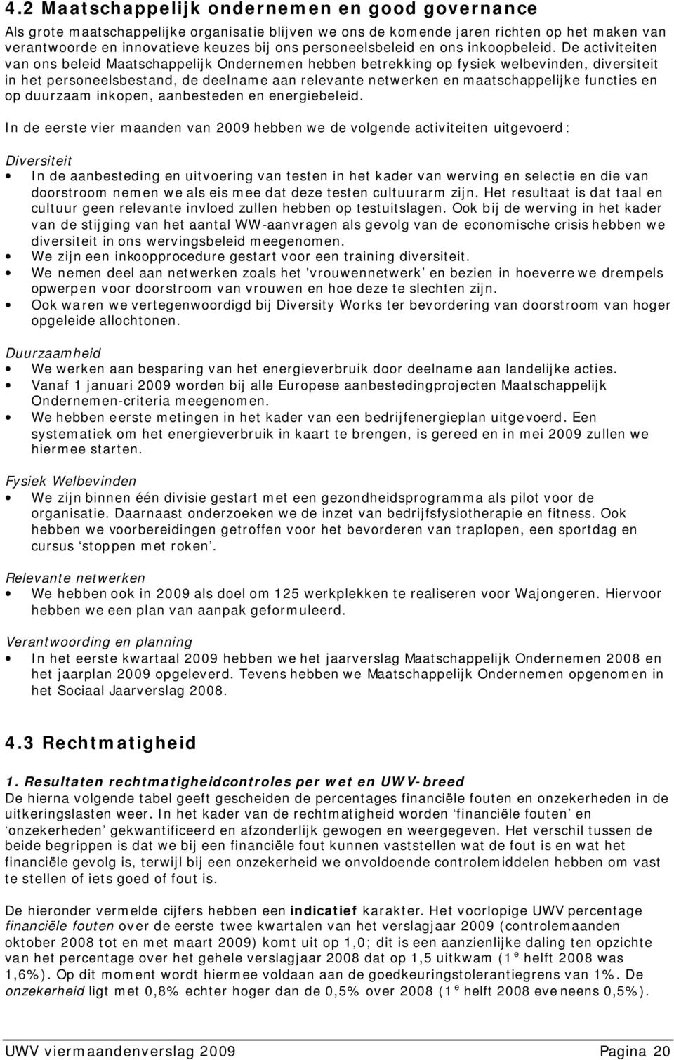 De activiteiten van ons beleid Maatschappelijk Ondernemen hebben betrekking op fysiek welbevinden, diversiteit in het personeelsbestand, de deelname aan relevante netwerken en maatschappelijke