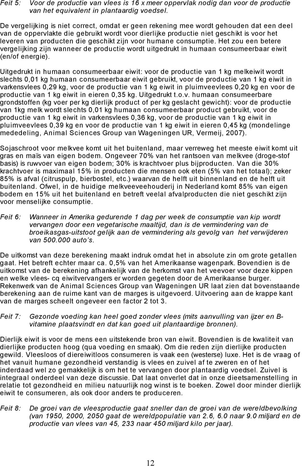 die geschikt zijn voor humane consumptie. Het zou een betere vergelijking zijn wanneer de productie wordt uitgedrukt in humaan consumeerbaar eiwit (en/of energie).