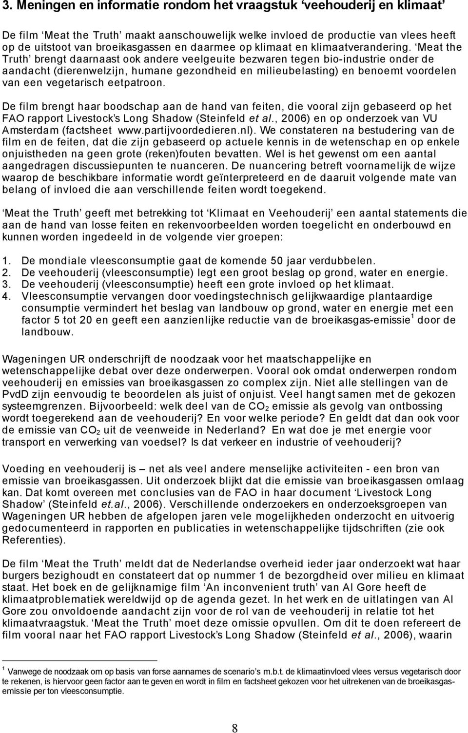 Meat the Truth brengt daarnaast ook andere veelgeuite bezwaren tegen bio-industrie onder de aandacht (dierenwelzijn, humane gezondheid en milieubelasting) en benoemt voordelen van een vegetarisch