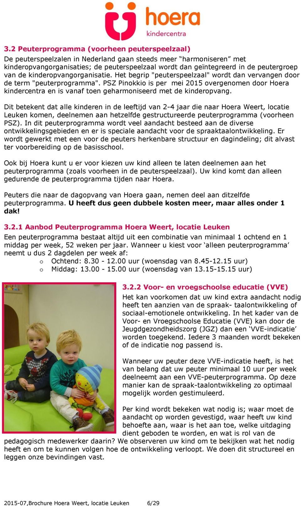 PSZ Pinokkio is per mei 2015 overgenomen door Hoera kindercentra en is vanaf toen geharmoniseerd met de kinderopvang.