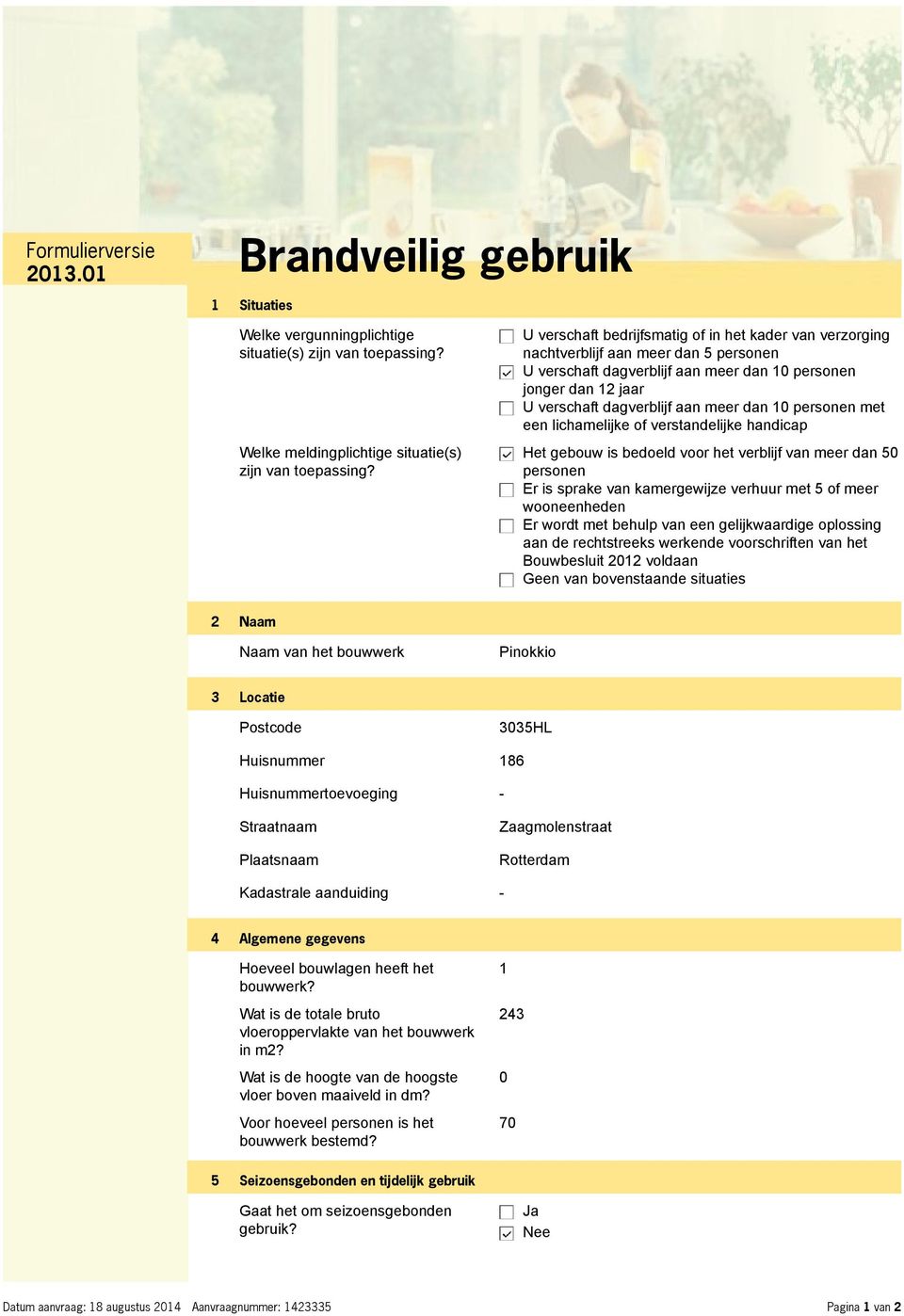 10 personen met een lichamelijke of verstandelijke handicap Het gebouw is bedoeld voor het verblijf van meer dan 50 personen Er is sprake van kamergewijze verhuur met 5 of meer wooneenheden Er wordt