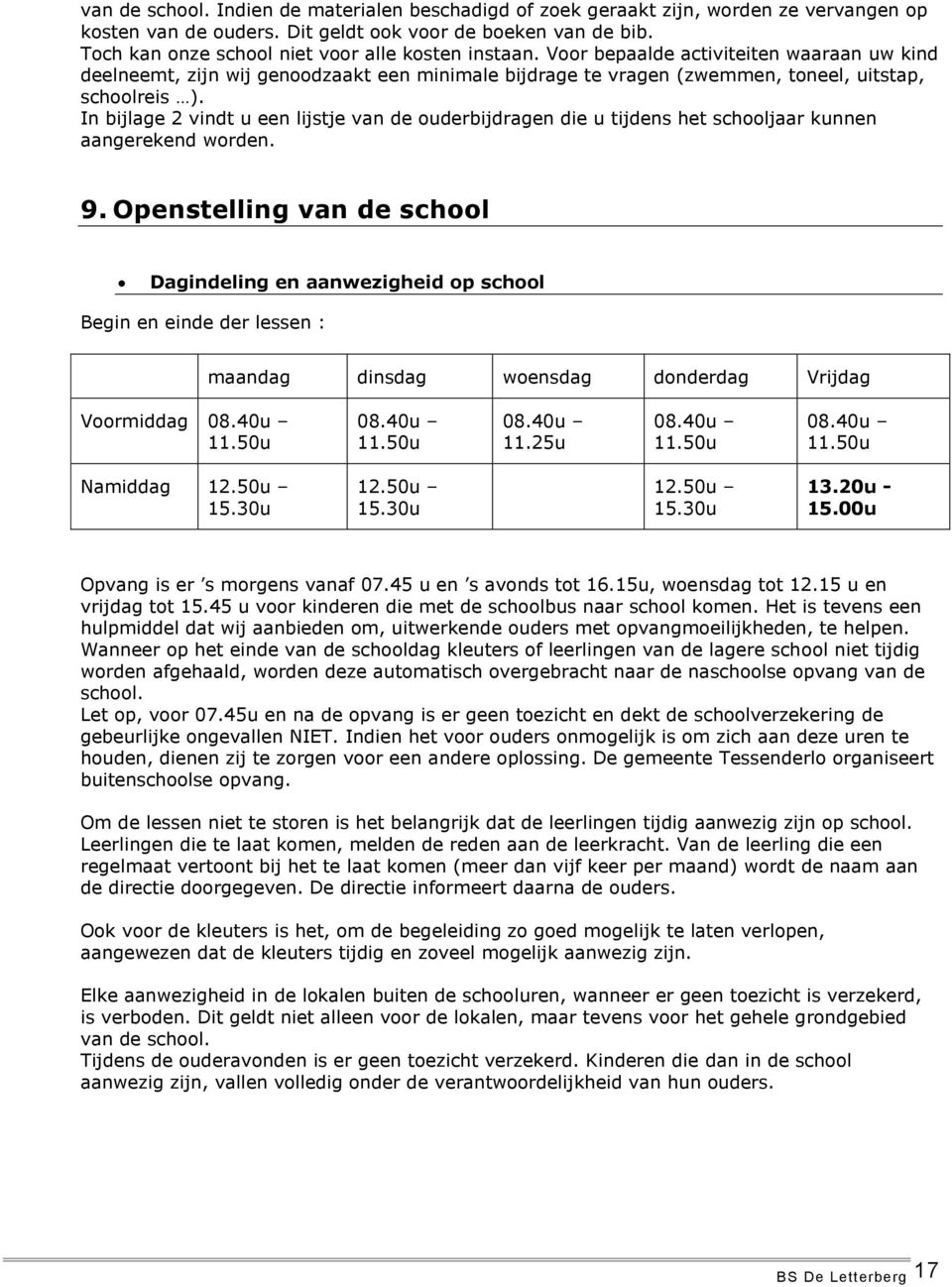 In bijlage 2 vindt u een lijstje van de ouderbijdragen die u tijdens het schooljaar kunnen aangerekend worden. 9.