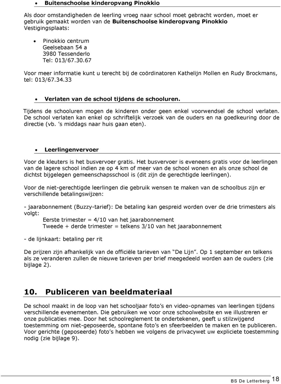 33 Verlaten van de school tijdens de schooluren. Tijdens de schooluren mogen de kinderen onder geen enkel voorwendsel de school verlaten.