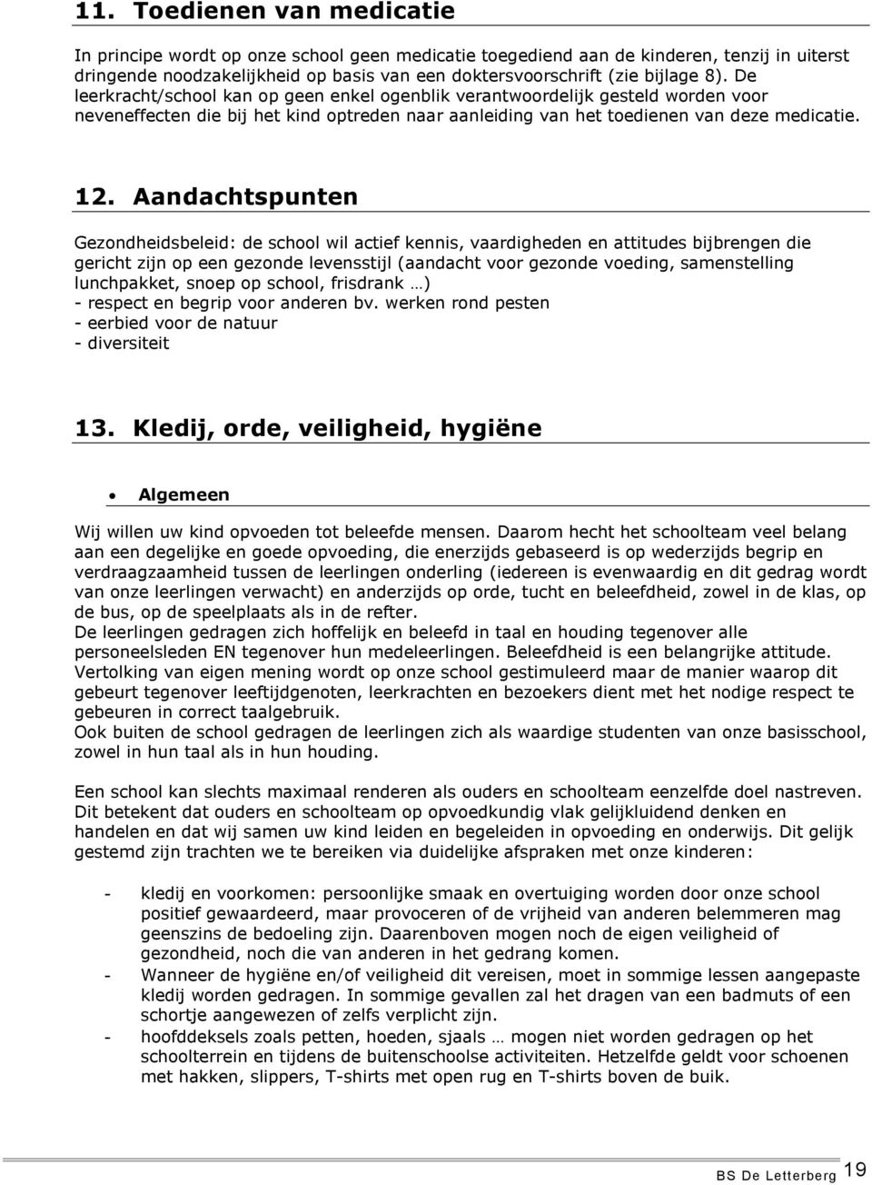 Aandachtspunten Gezondheidsbeleid: de school wil actief kennis, vaardigheden en attitudes bijbrengen die gericht zijn op een gezonde levensstijl (aandacht voor gezonde voeding, samenstelling