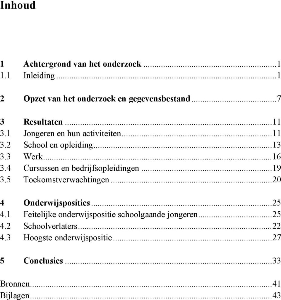 4 Cursussen en bedrijfsopleidingen...19 3.5 Toekomstverwachtingen...20 4 Onderwijsposities...25 4.