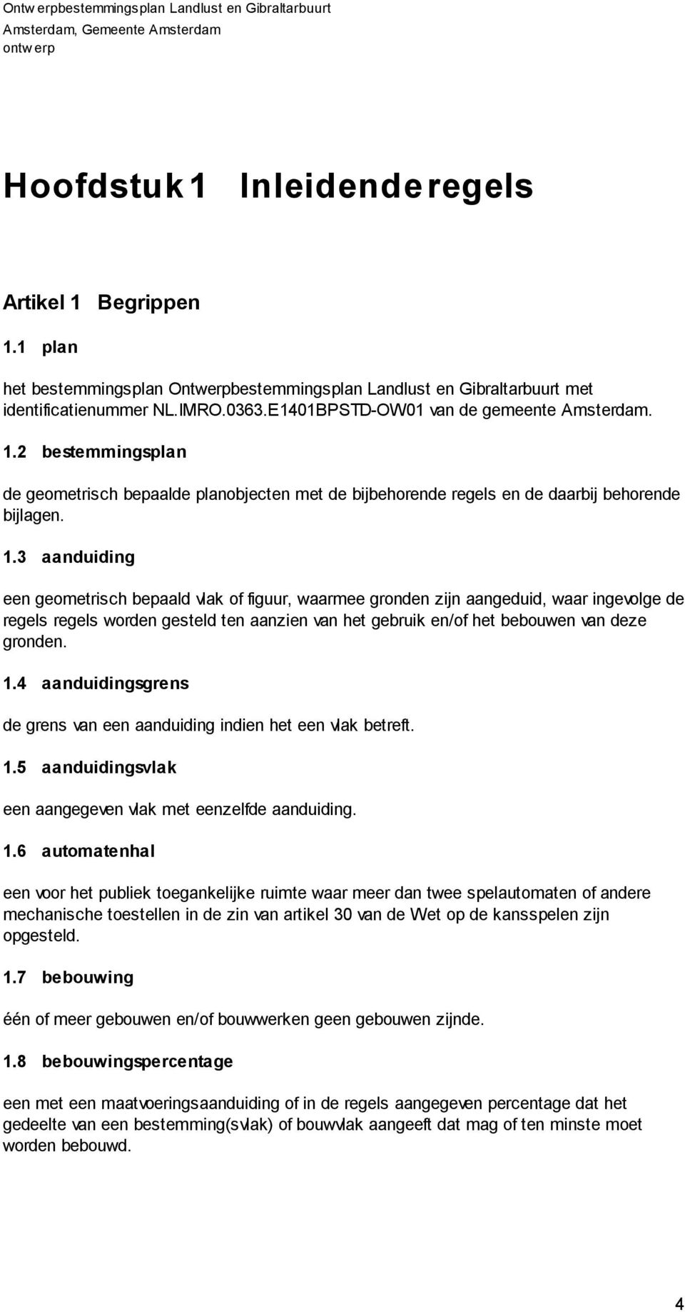 2 bestemmingsplan de geometrisch bepaalde planobjecten met de bijbehorende regels en de daarbij behorende bijlagen. 1.