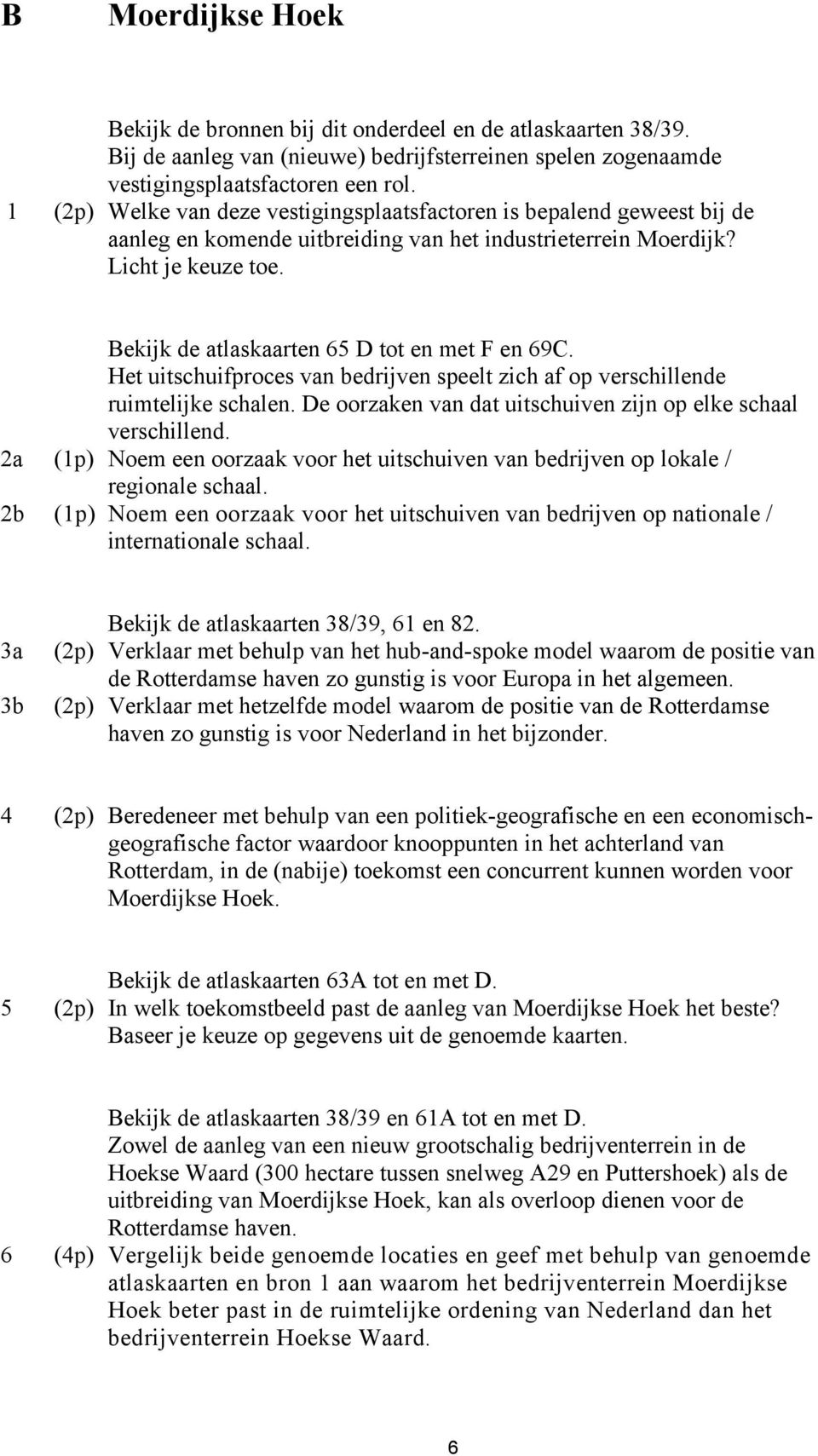 Bekijk de atlaskaarten 65 D tot en met F en 69C. Het uitschuifproces van bedrijven speelt zich af op verschillende ruimtelijke schalen.