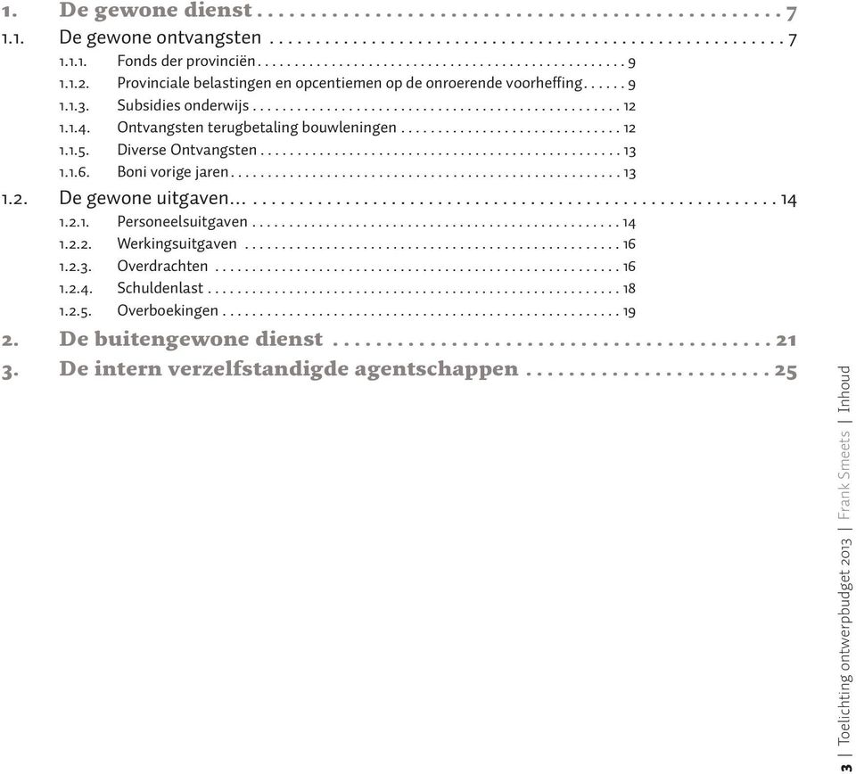 Ontvangsten terugbetaling bouwleningen.............................. 12 1.1.5. Diverse Ontvangsten................................................. 13 1.1.6. Boni vorige jaren..................................................... 13 1.2. De gewone uitgaven.