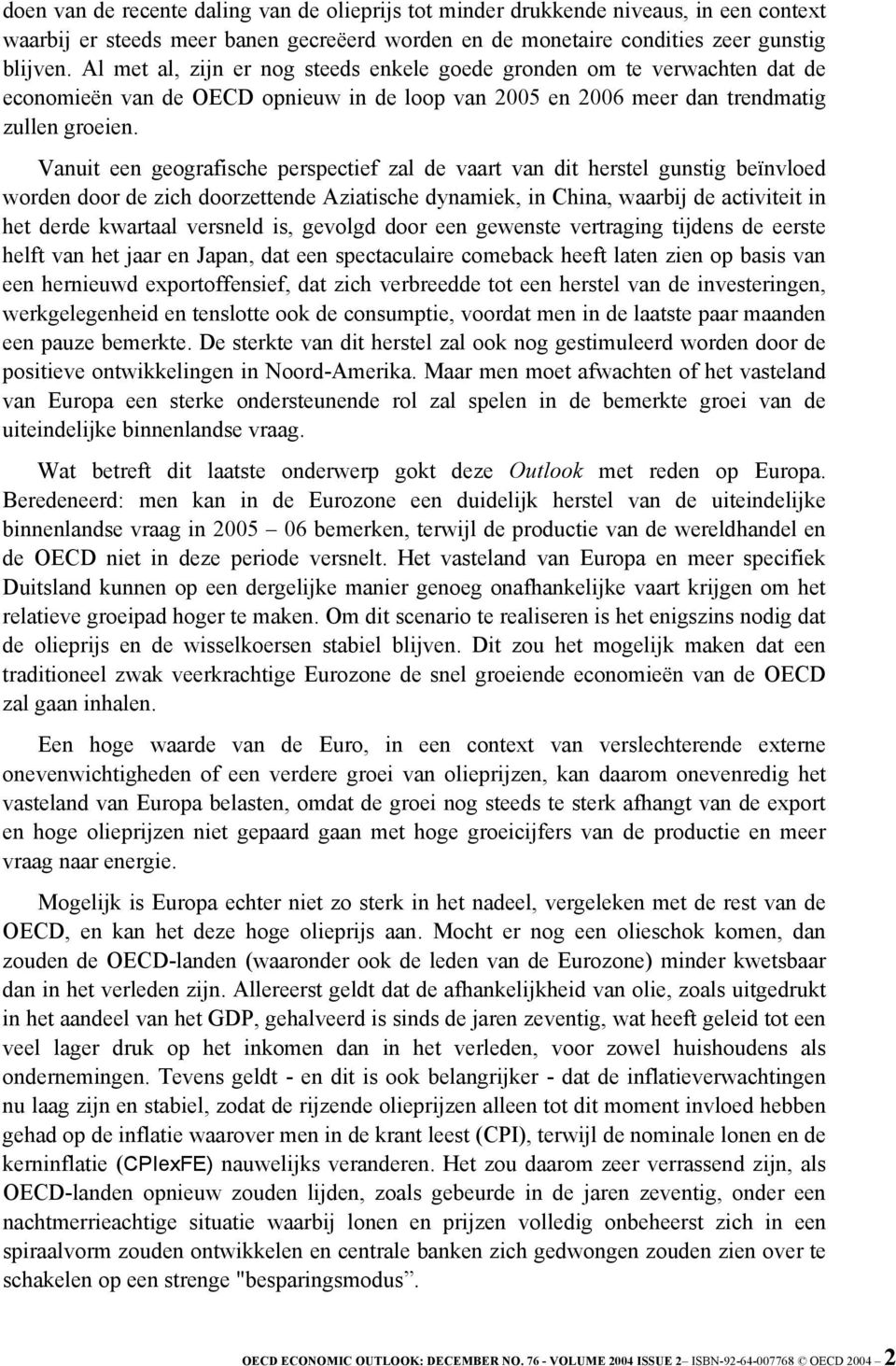 Vanuit een geografische perspectief zal de vaart van dit herstel gunstig beïnvloed worden door de zich doorzettende Aziatische dynamiek, in China, waarbij de activiteit in het derde kwartaal versneld