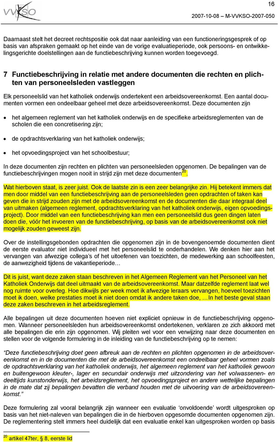 7 Functiebeschrijving in relatie met andere documenten die rechten en plichten van personeelsleden vastleggen Elk personeelslid van het katholiek onderwijs ondertekent een arbeidsovereenkomst.