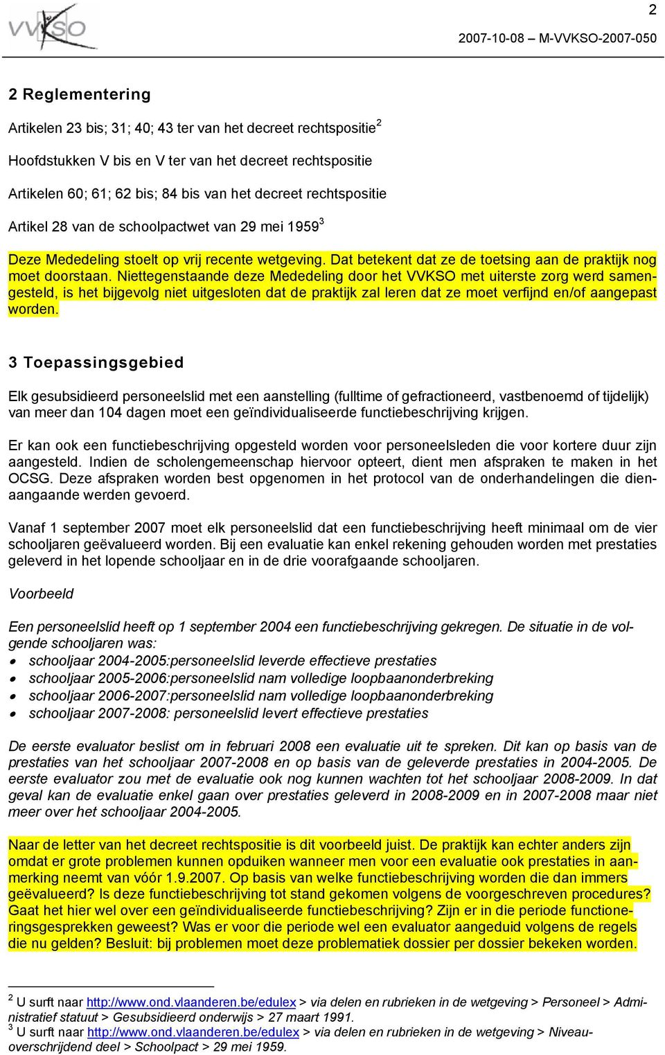 Niettegenstaande deze Mededeling door het VVKSO met uiterste zorg werd samengesteld, is het bijgevolg niet uitgesloten dat de praktijk zal leren dat ze moet verfijnd en/of aangepast worden.