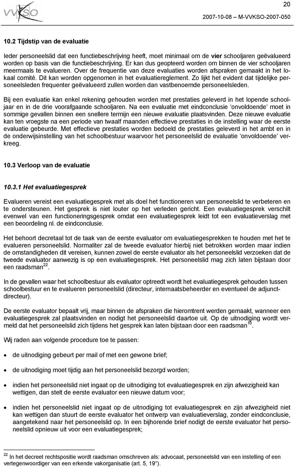 Dit kan worden opgenomen in het evaluatiereglement. Zo lijkt het evident dat tijdelijke personeelsleden frequenter geëvalueerd zullen worden dan vastbenoemde personeelsleden.