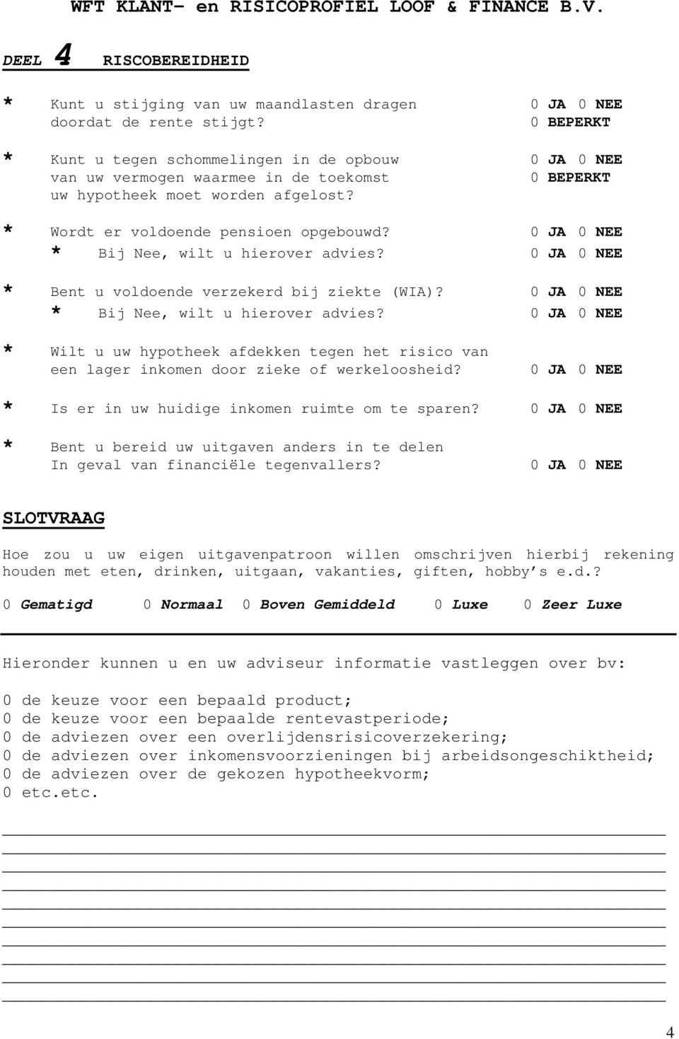 0 JA 0 NEE * Bij Nee, wilt u hierover advies? 0 JA 0 NEE * Bent u voldoende verzekerd bij ziekte (WIA)? 0 JA 0 NEE * Bij Nee, wilt u hierover advies?