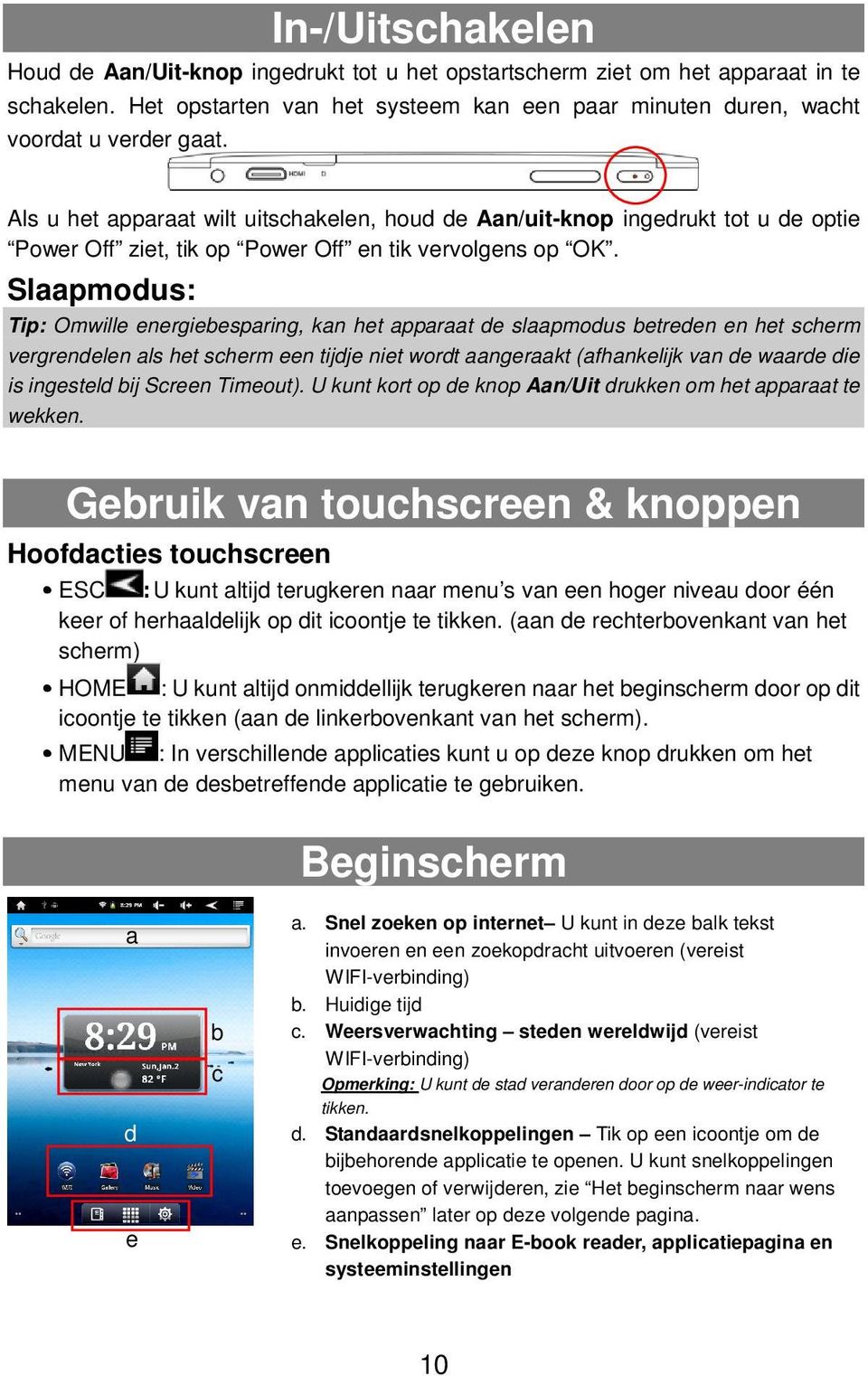 Slaapmodus: Tip: Omwille energiebesparing, kan het apparaat de slaapmodus betreden en het scherm vergrendelen als het scherm een tijdje niet wordt aangeraakt (afhankelijk van de waarde die is