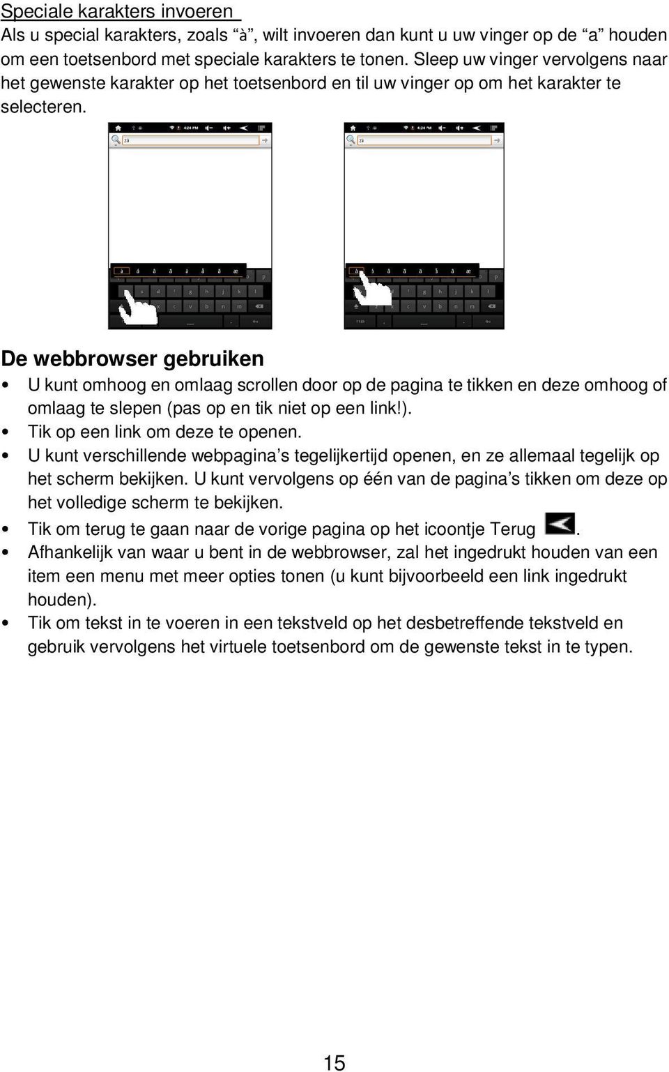 De webbrowser gebruiken U kunt omhoog en omlaag scrollen door op de pagina te tikken en deze omhoog of omlaag te slepen (pas op en tik niet op een link!). Tik op een link om deze te openen.