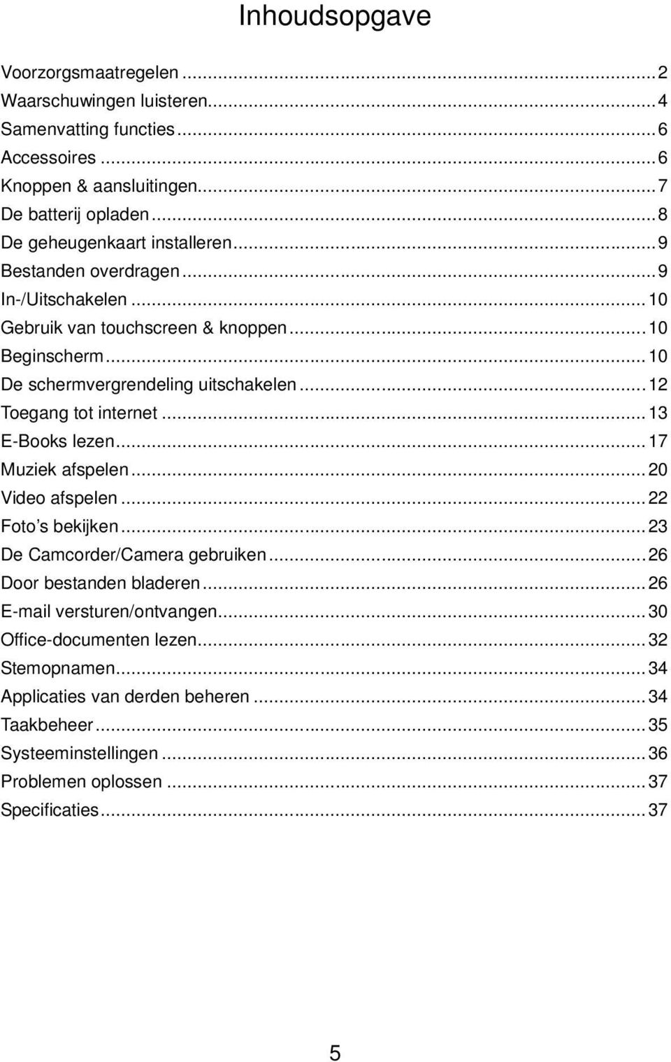 ..12 Toegang tot internet...13 E-Books lezen...17 Muziek afspelen...20 Video afspelen...22 Foto s bekijken...23 De Camcorder/Camera gebruiken...26 Door bestanden bladeren.