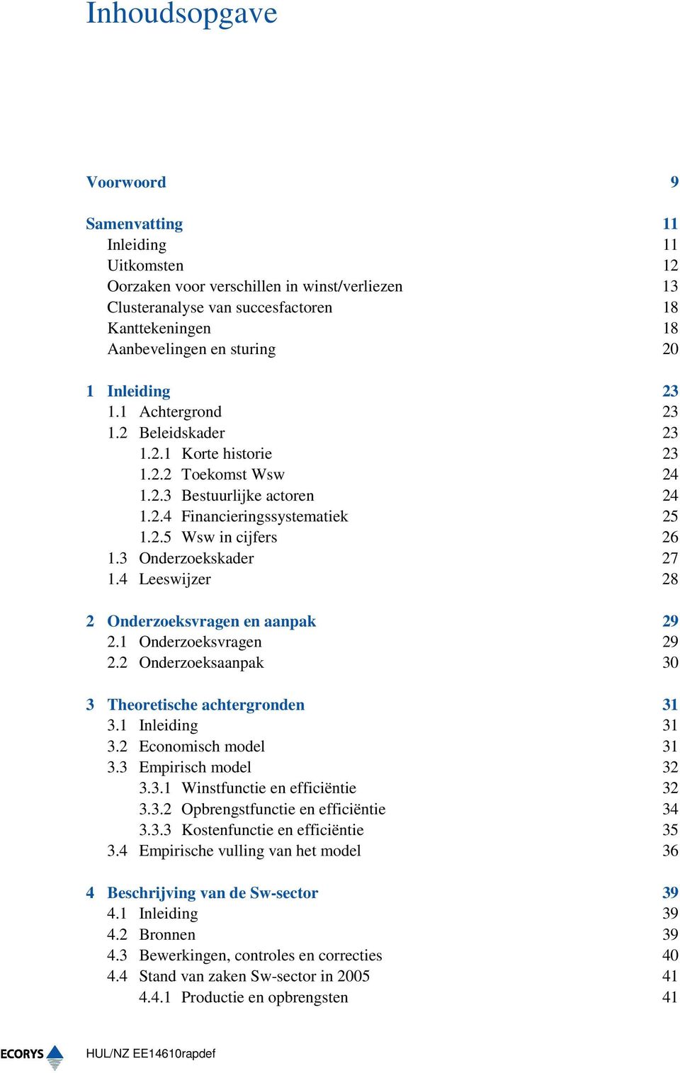 3 Onderzoekskader 27 1.4 Leeswijzer 28 2 Onderzoeksvragen en aanpak 29 2.1 Onderzoeksvragen 29 2.2 Onderzoeksaanpak 30 3 Theoretische achtergronden 31 3.1 Inleiding 31 3.2 Economisch model 31 3.