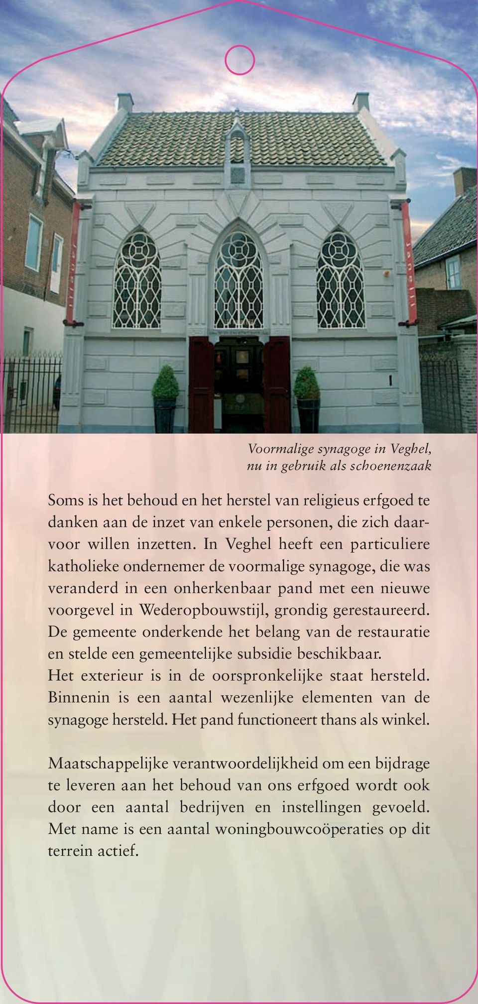 De gemeente onderkende het belang van de restauratie en stelde een gemeentelijke subsidie beschikbaar. Het exterieur is in de oorspronkelijke staat hersteld.