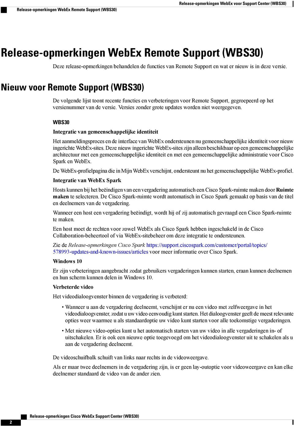 Nieuw voor Remote Support (WBS0) De volgende lijst toont recente functies en verbeteringen voor Remote Support, gegroepeerd op het versienummer van de versie.