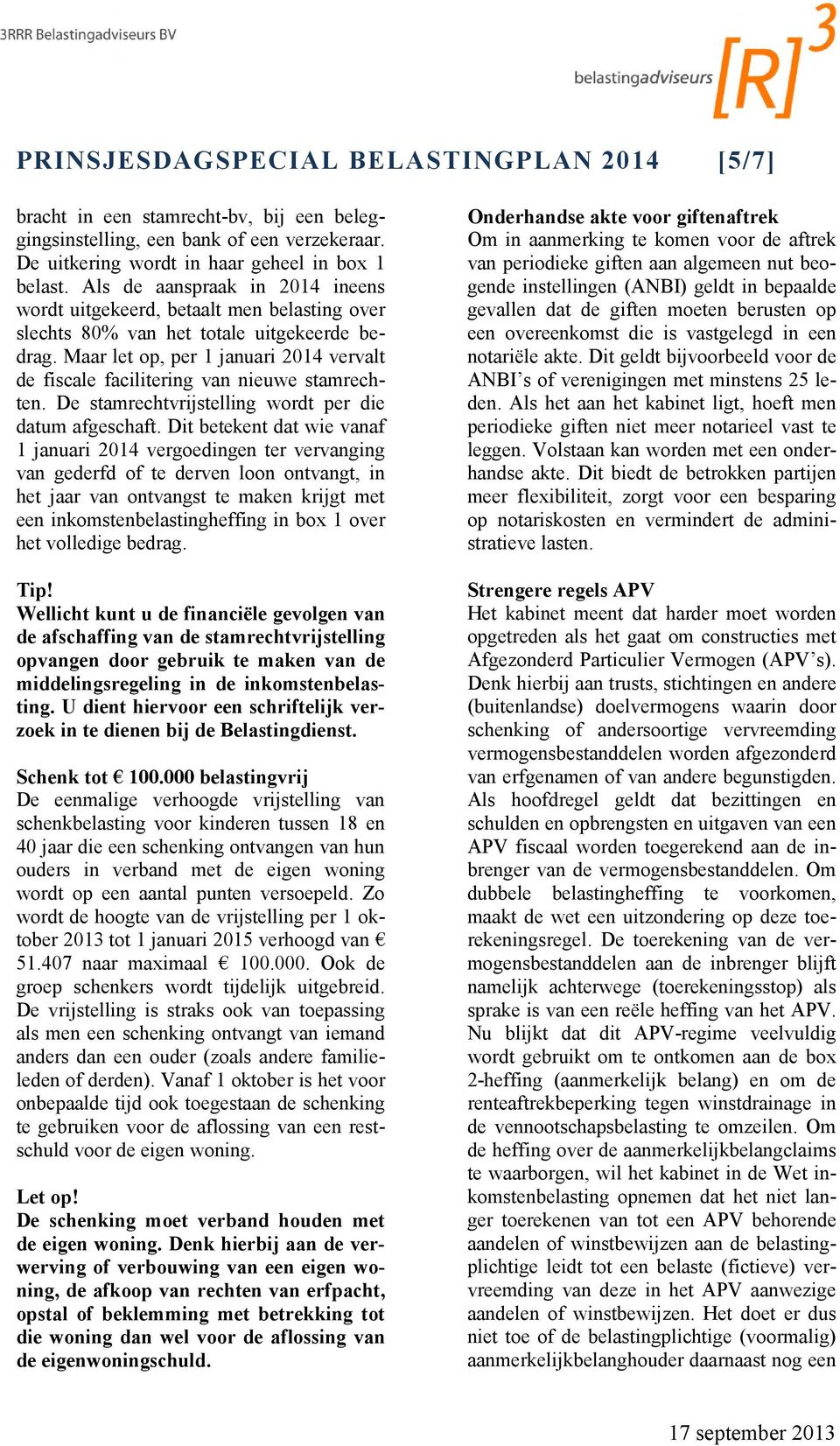 Maar let op, per 1 januari 2014 vervalt de fiscale facilitering van nieuwe stamrechten. De stamrechtvrijstelling wordt per die datum afgeschaft.