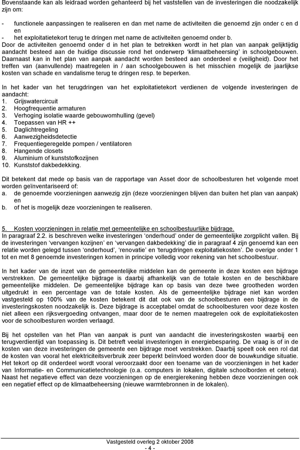 Door de activiteiten genoemd onder d in het plan te betrekken wordt in het plan van aanpak gelijktijdig aandacht besteed aan de huidige discussie rond het onderwerp klimaatbeheersing in