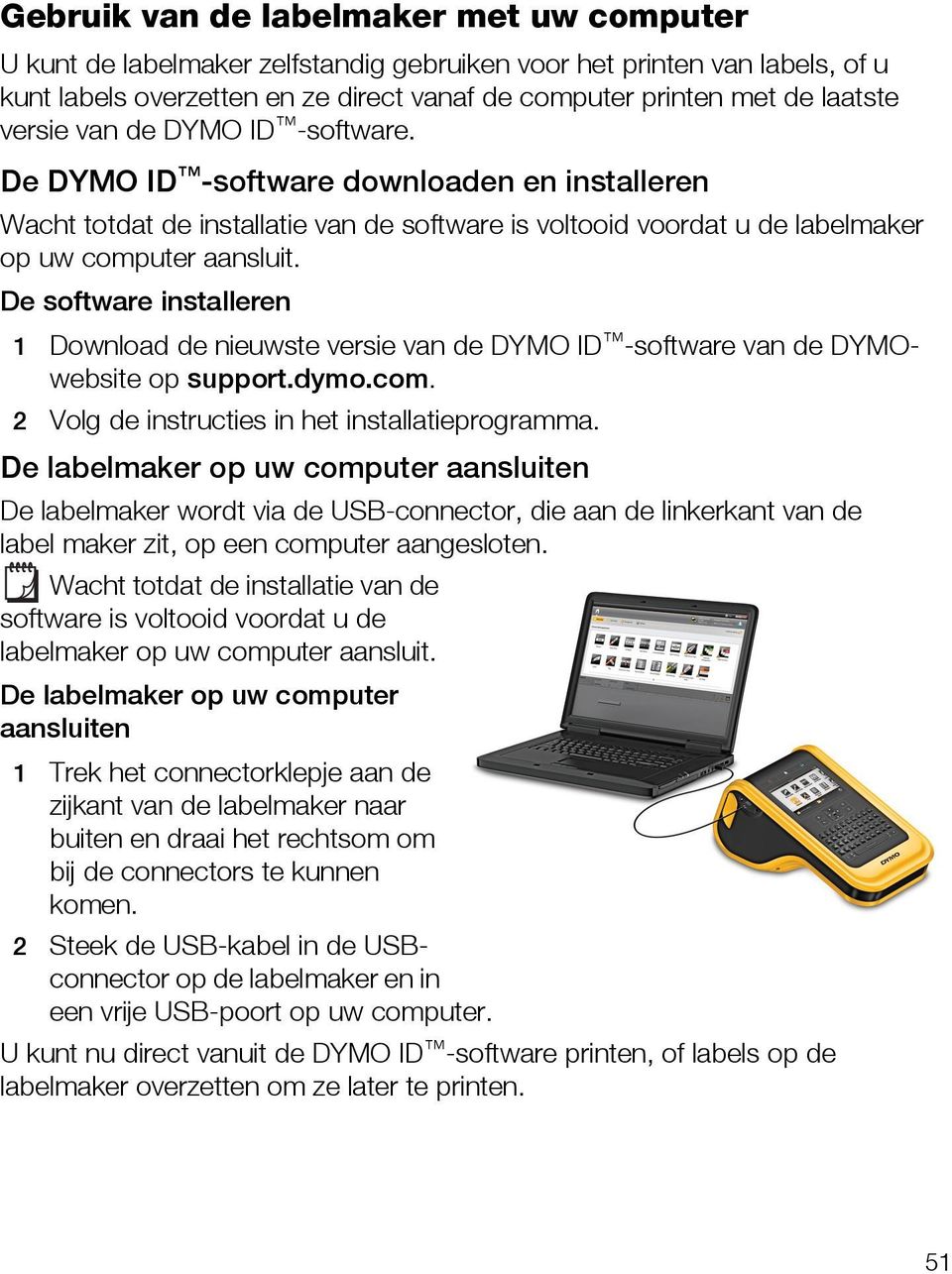 De software installeren 1 Download de nieuwste versie van de DYMO ID -software van de DYMOwebsite op support.dymo.com. 2 Volg de instructies in het installatieprogramma.