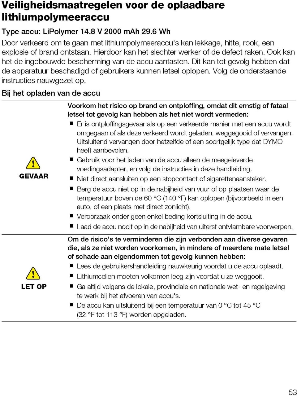 Ook kan het de ingebouwde bescherming van de accu aantasten. Dit kan tot gevolg hebben dat de apparatuur beschadigd of gebruikers kunnen letsel oplopen. Volg de onderstaande instructies nauwgezet op.