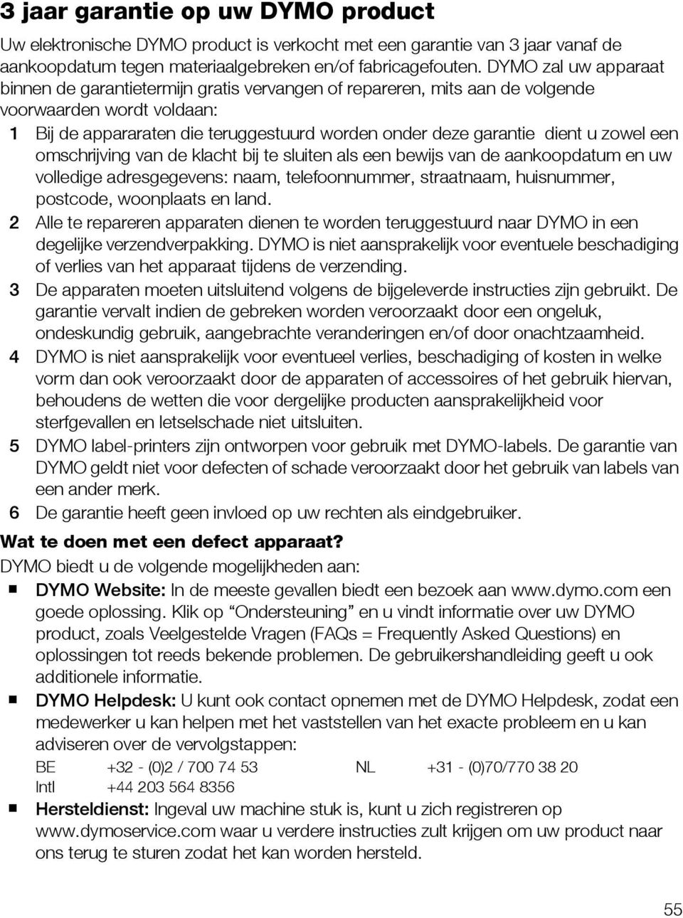 zowel een omschrijving van de klacht bij te sluiten als een bewijs van de aankoopdatum en uw volledige adresgegevens: naam, telefoonnummer, straatnaam, huisnummer, postcode, woonplaats en land.