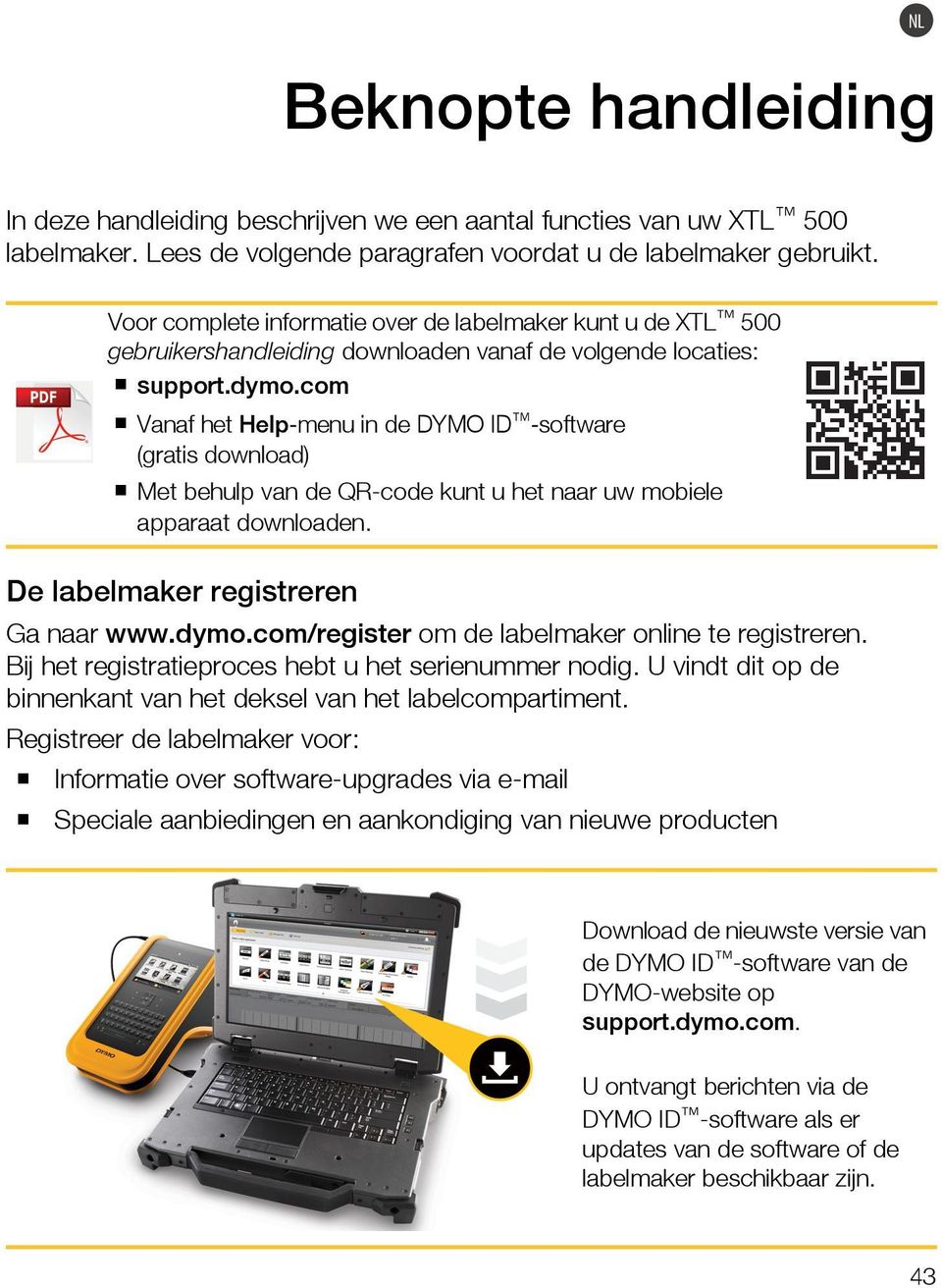 com Vanaf het Help-menu in de DYMO ID -software (gratis download) Met behulp van de QR-code kunt u het naar uw mobiele apparaat downloaden. De labelmaker registreren Ga naar www.dymo.