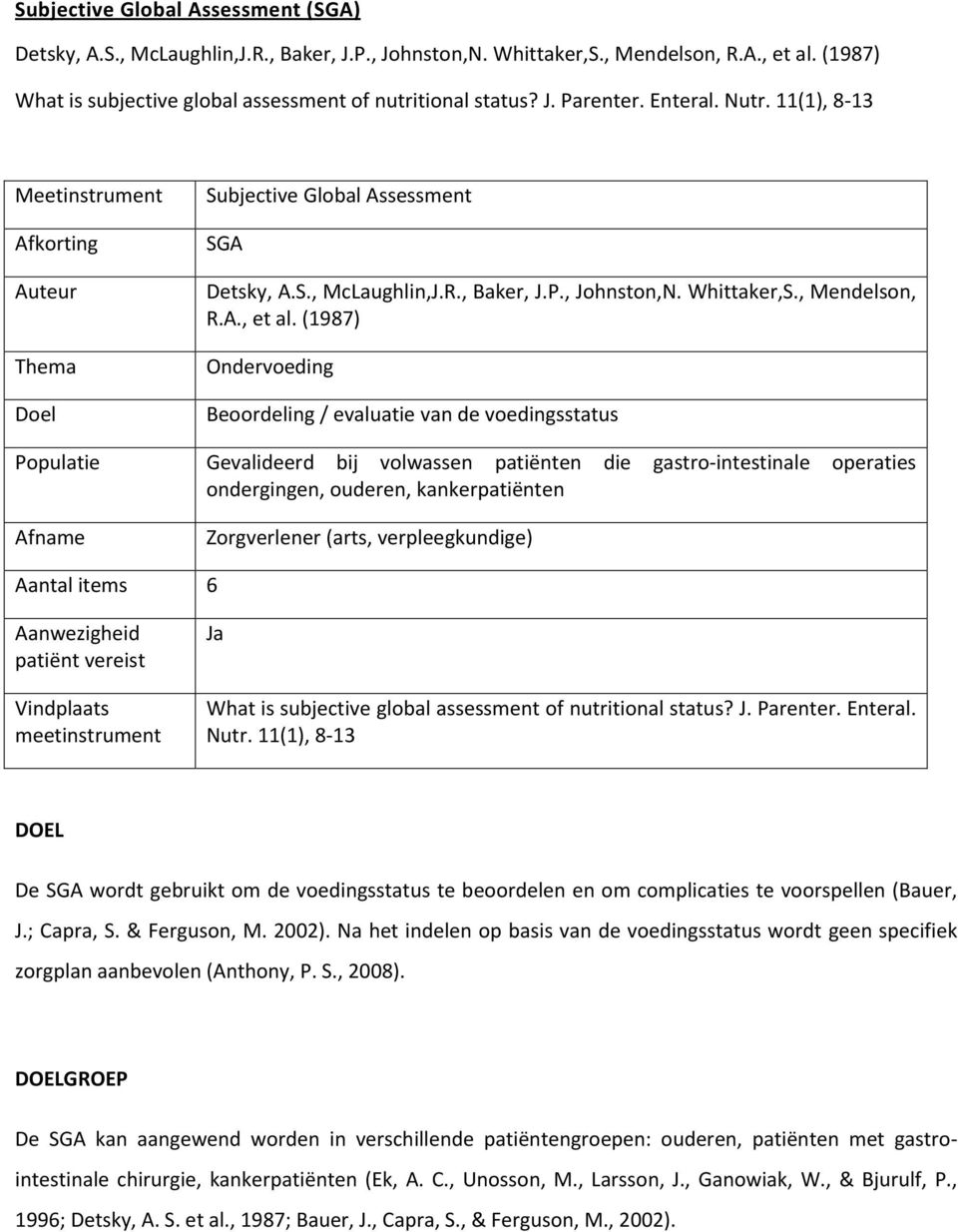 (1987) Ondervoeding Beoordeling / evaluatie van de voedingsstatus Populatie Gevalideerd bij volwassen patiënten die gastro intestinale operaties ondergingen, ouderen, kankerpatiënten Afname