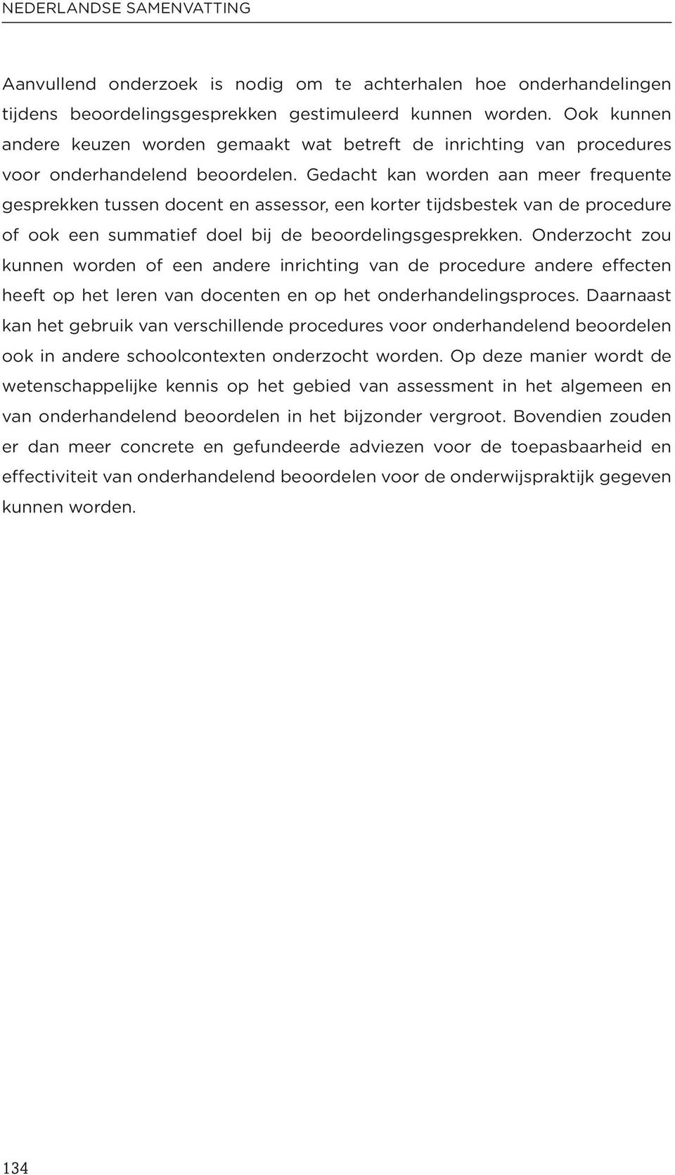 Gedacht kan worden aan meer frequente gesprekken tussen docent en assessor, een korter tijdsbestek van de procedure of ook een summatief doel bij de beoordelingsgesprekken.