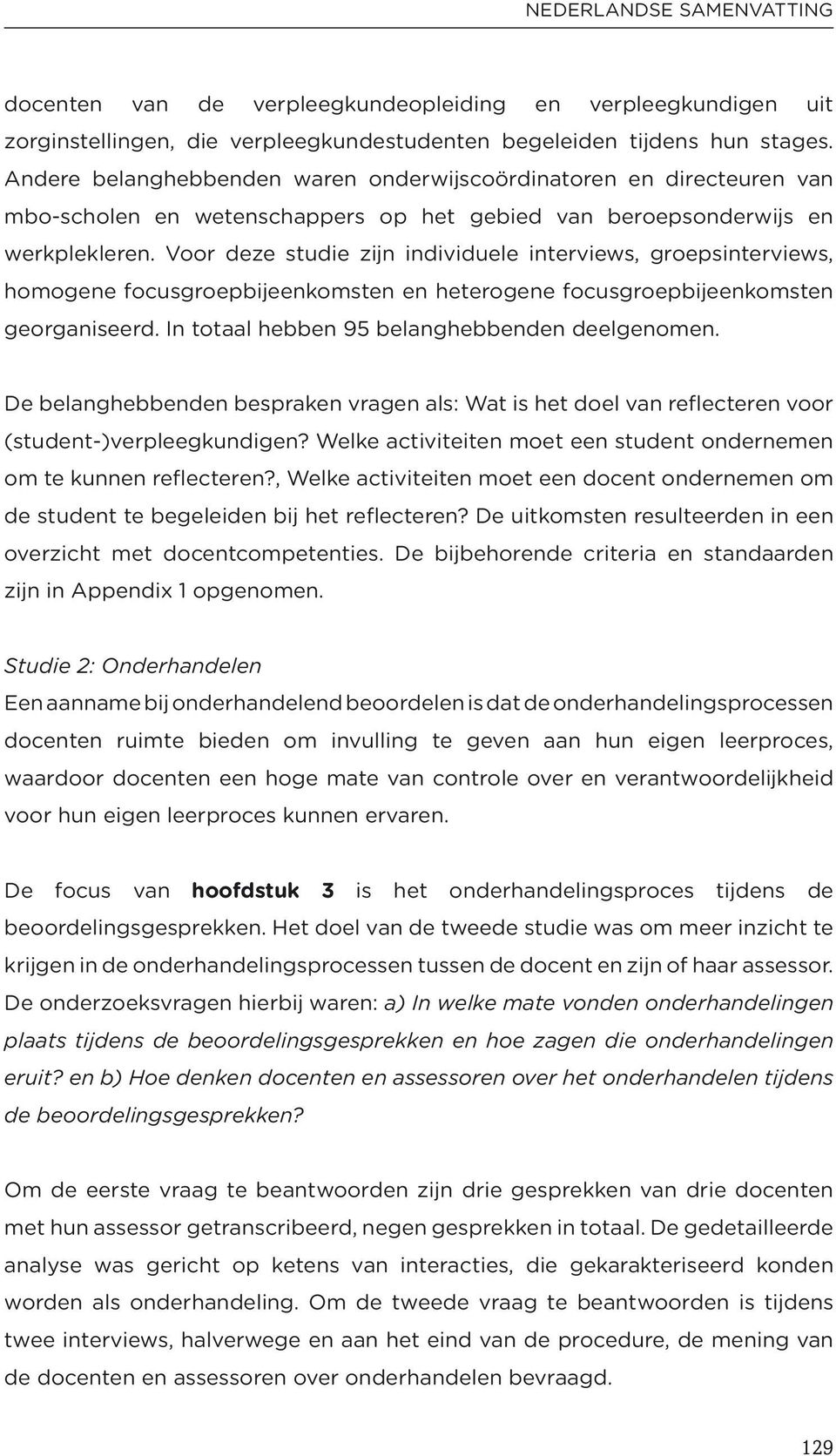 Voor deze studie zijn individuele interviews, groepsinterviews, homogene focusgroepbijeenkomsten en heterogene focusgroepbijeenkomsten georganiseerd. In totaal hebben 95 belanghebbenden deelgenomen.